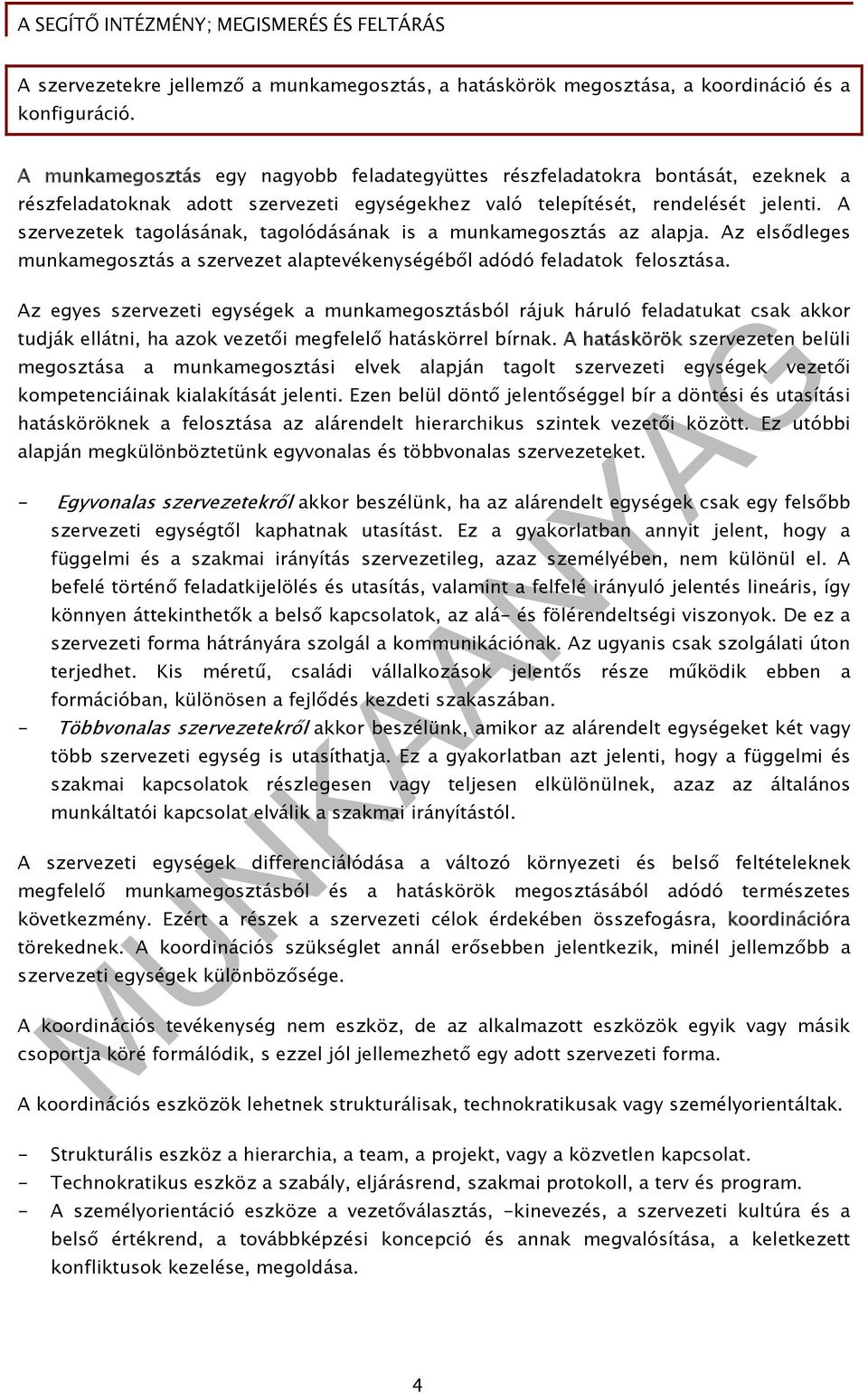 A szervezetek tagolásának, tagolódásának is a munkamegosztás az alapja. Az elsődleges munkamegosztás a szervezet alaptevékenységéből adódó feladatok felosztása.