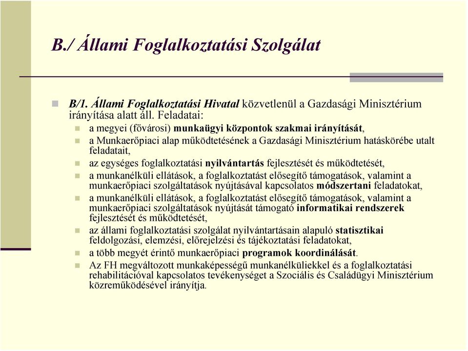 nyilvántartás fejlesztését és működtetését, a munkanélküli ellátások, a foglalkoztatást elősegítő támogatások, valamint a munkaerőpiaci szolgáltatások nyújtásával kapcsolatos módszertani feladatokat,