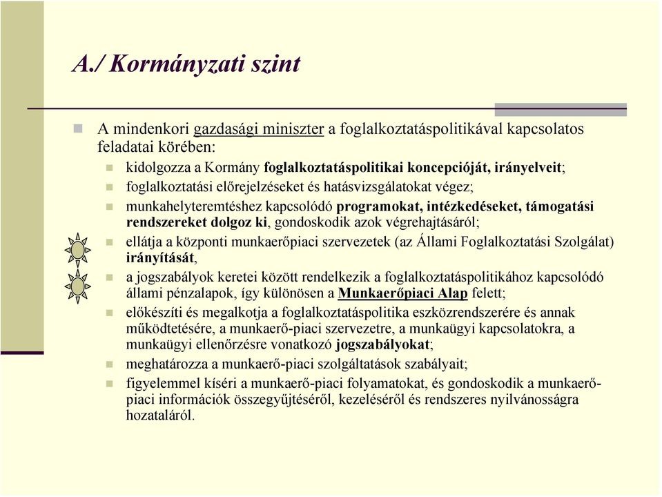 a központi munkaerőpiaci szervezetek (az Állami Foglalkoztatási Szolgálat) irányítását, a jogszabályok keretei között rendelkezik a foglalkoztatáspolitikához kapcsolódó állami pénzalapok, így