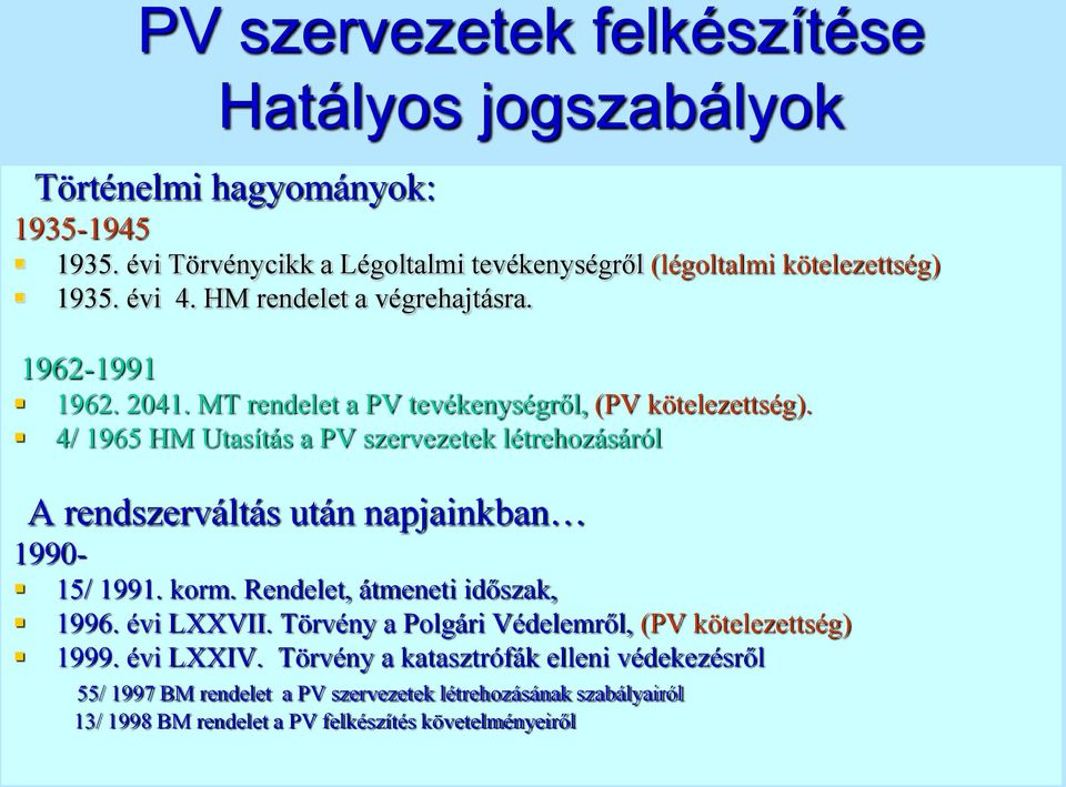 MT rendelet a PV tevékenységről, (PV kötelezettség). 4/ 1965 HM Utasítás a PV szervezetek létrehozásáról A rendszerváltás után napjainkban 1990-15/ 1991. korm.