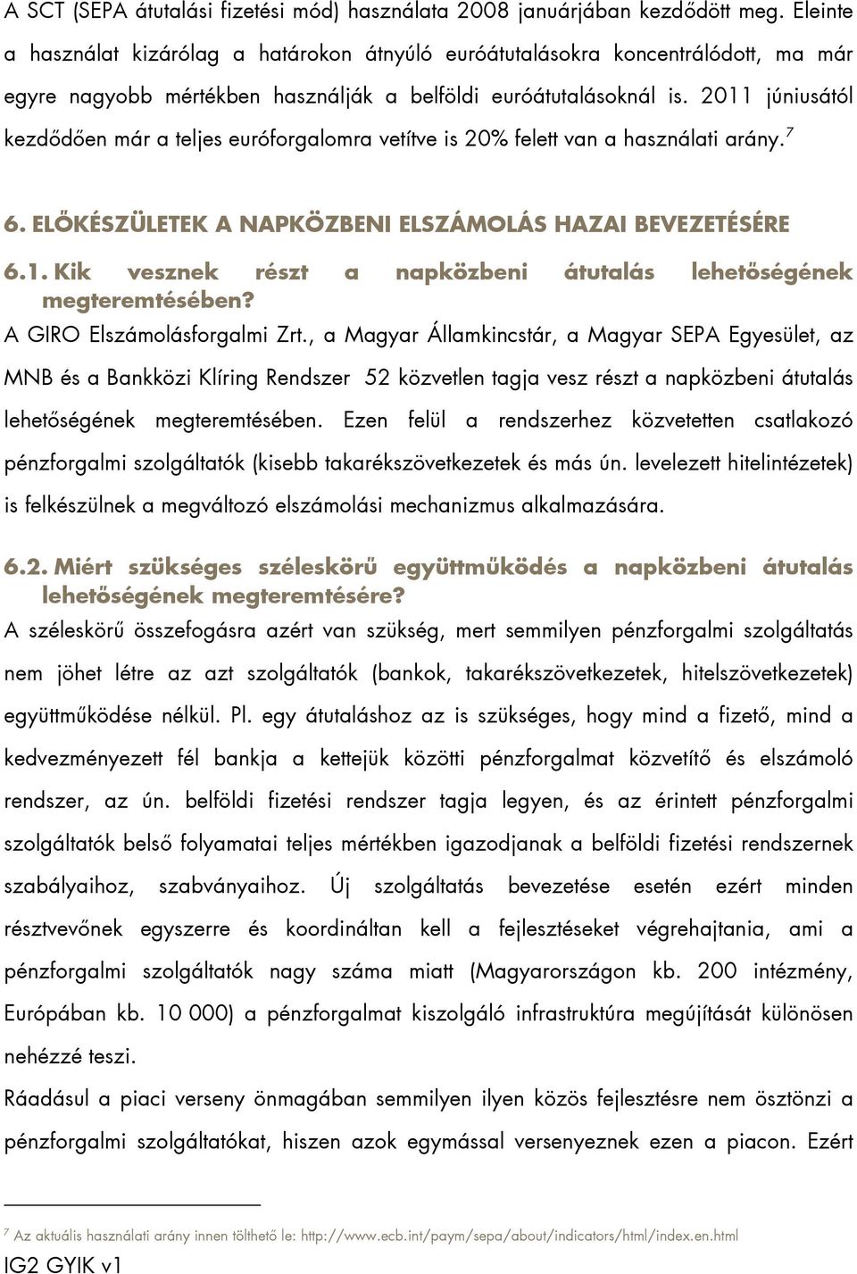 2011 júniusától kezdődően már a teljes euróforgalomra vetítve is 20% felett van a használati arány. 7 6. ELŐKÉSZÜLETEK A NAPKÖZBENI ELSZÁMOLÁS HAZAI BEVEZETÉSÉRE 6.1. Kik vesznek részt a napközbeni átutalás lehetőségének megteremtésében?