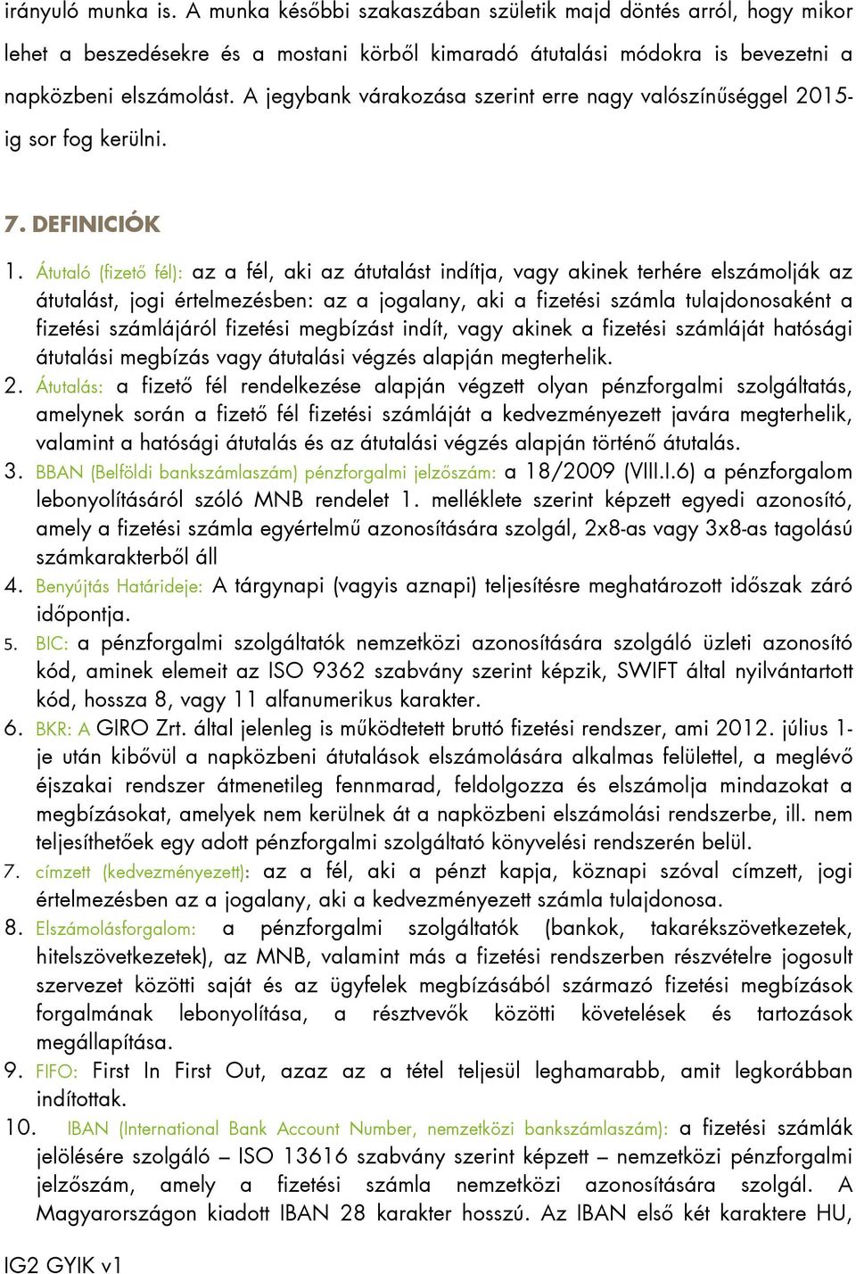 Átutaló (fizető fél): az a fél, aki az átutalást indítja, vagy akinek terhére elszámolják az átutalást, jogi értelmezésben: az a jogalany, aki a fizetési számla tulajdonosaként a fizetési számlájáról