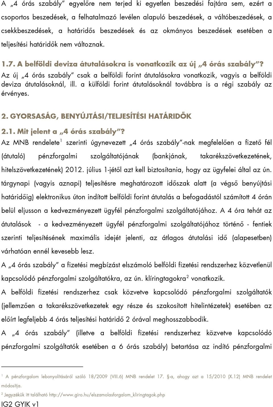 Az új 4 órás szabály csak a belföldi forint átutalásokra vonatkozik, vagyis a belföldi deviza átutalásoknál, ill. a külföldi forint átutalásoknál továbbra is a régi szabály az érvényes. 2.