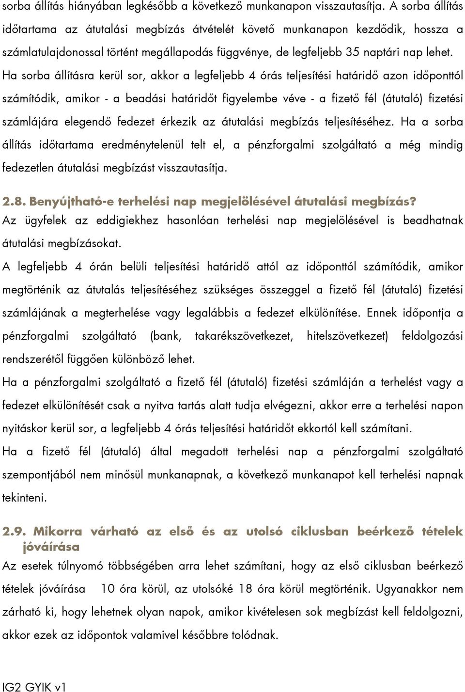 Ha sorba állításra kerül sor, akkor a legfeljebb 4 órás teljesítési határidő azon időponttól számítódik, amikor - a beadási határidőt figyelembe véve - a fizető fél (átutaló) fizetési számlájára