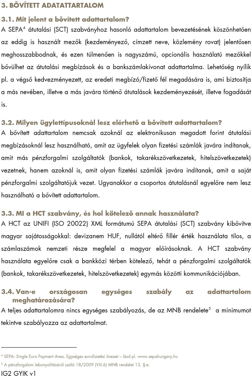 túlmenően is nagyszámú, opcionális használatú mezőkkel bővülhet az átutalási megbízások és a bankszámlakivonat adattartalma. Lehetőség nyílik pl.