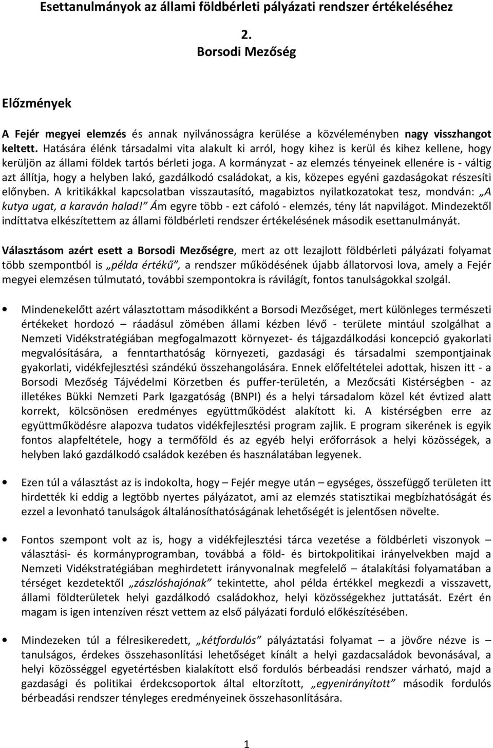 A kormányzat - az elemzés tényeinek ellenére is - váltig azt állítja, hogy a helyben lakó, gazdálkodó családokat, a kis, közepes egyéni gazdaságokat részesíti előnyben.