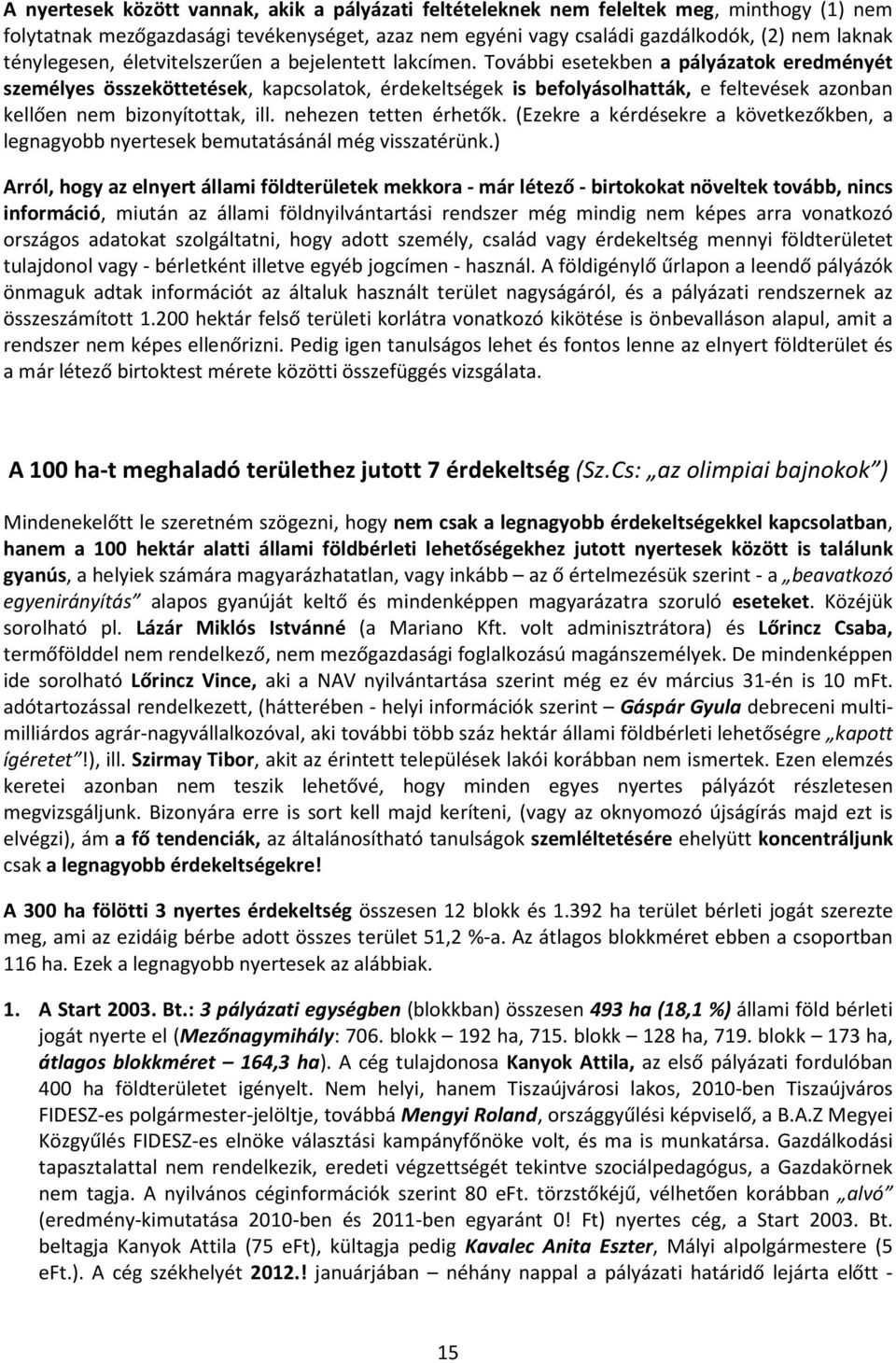 További esetekben a pályázatok eredményét személyes összeköttetések, kapcsolatok, érdekeltségek is befolyásolhatták, e feltevések azonban kellően nem bizonyítottak, ill. nehezen tetten érhetők.
