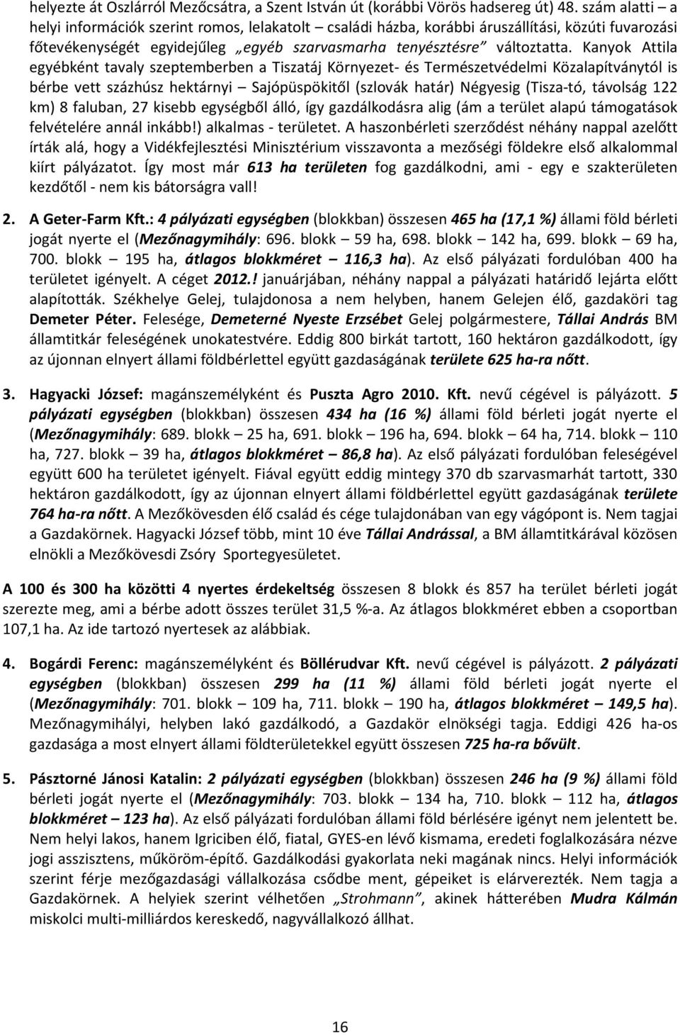 Kanyok Attila egyébként tavaly szeptemberben a Tiszatáj Környezet- és Természetvédelmi Közalapítványtól is bérbe vett százhúsz hektárnyi Sajópüspökitől (szlovák határ) Négyesig (Tisza-tó, távolság