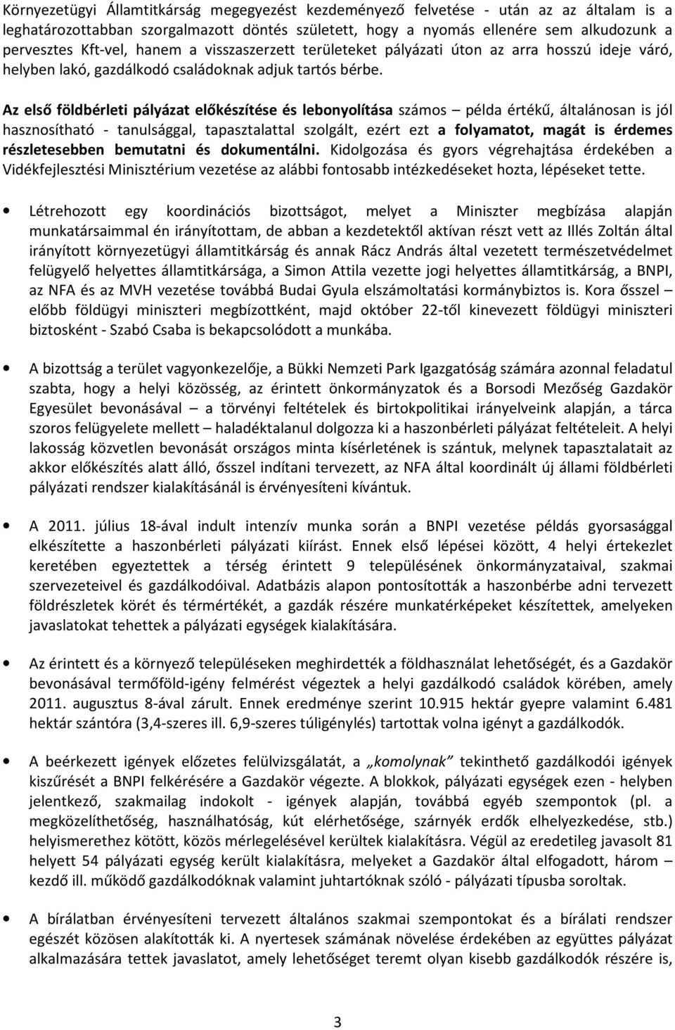 Az első földbérleti pályázat előkészítése és lebonyolítása számos példa értékű, általánosan is jól hasznosítható - tanulsággal, tapasztalattal szolgált, ezért ezt a folyamatot, magát is érdemes