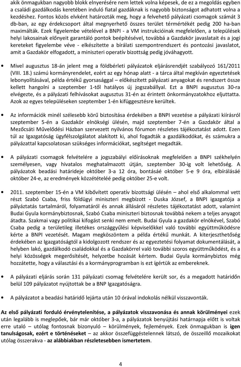 Ezek figyelembe vételével a BNPI - a VM instrukcióinak megfelelően, a települések helyi lakosainak előnyeit garantáló pontok beépítésével, továbbá a Gazdakör javaslatait és a jogi kereteket