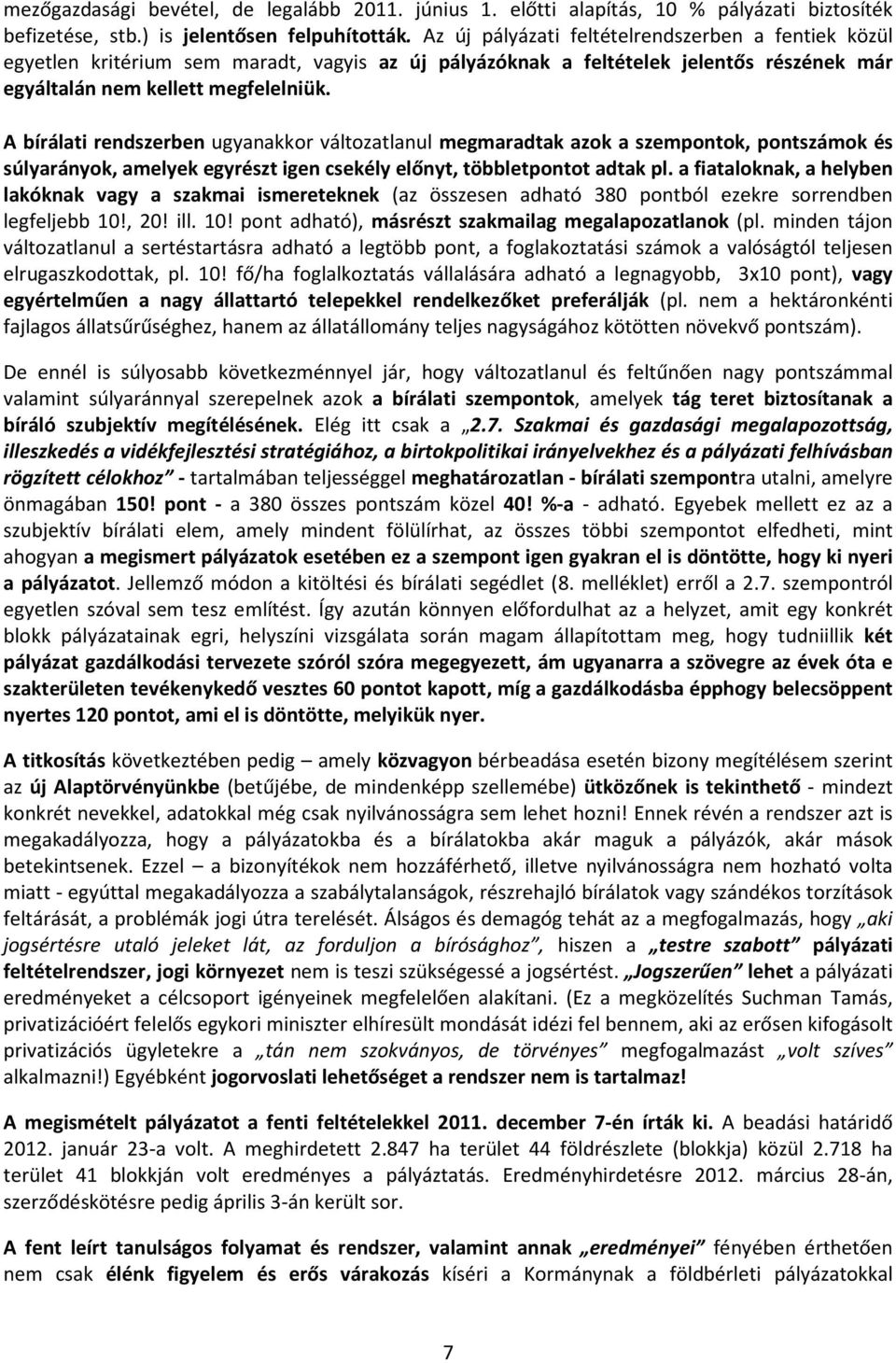A bírálati rendszerben ugyanakkor változatlanul megmaradtak azok a szempontok, pontszámok és súlyarányok, amelyek egyrészt igen csekély előnyt, többletpontot adtak pl.