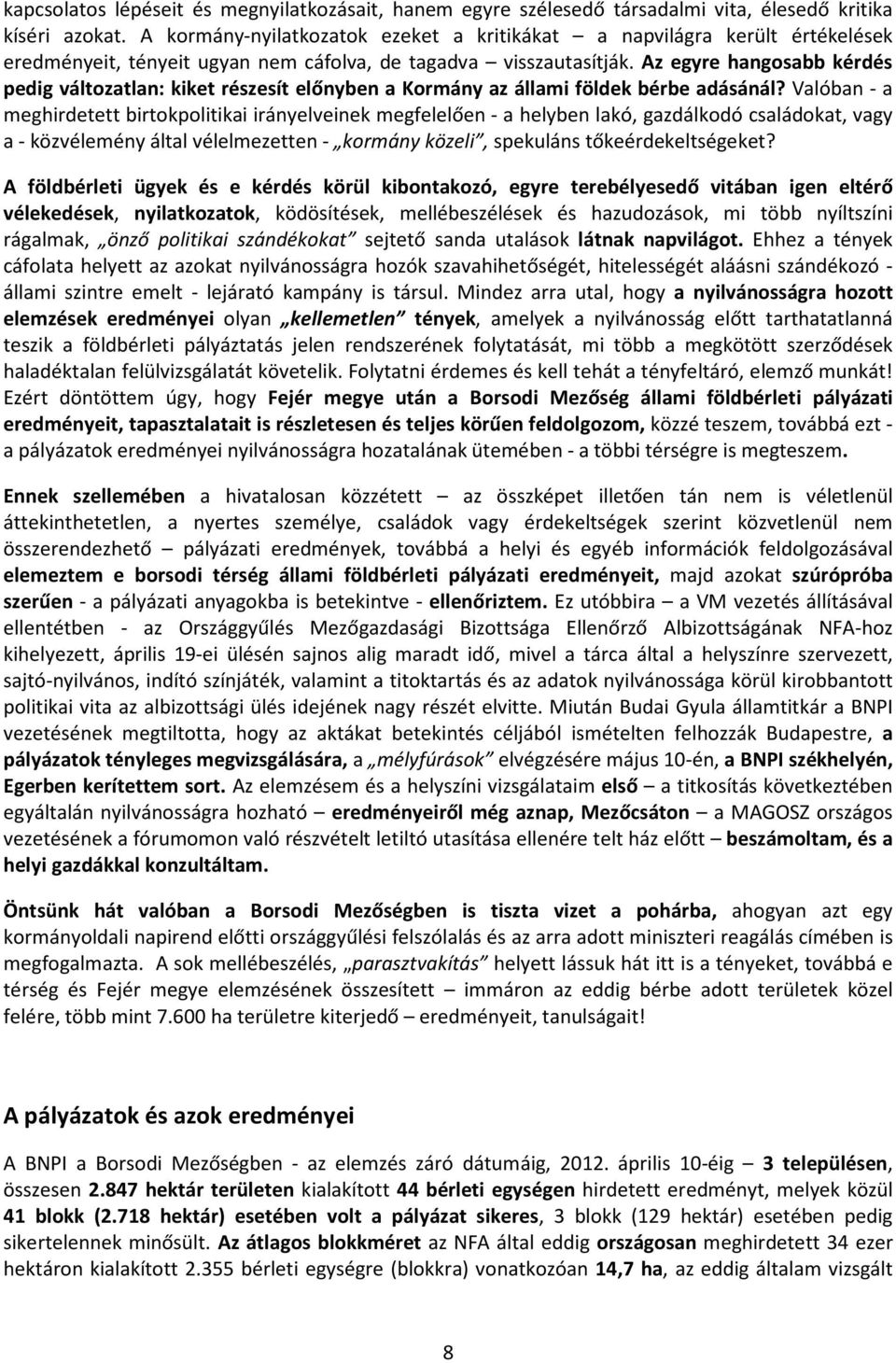 Az egyre hangosabb kérdés pedig változatlan: kiket részesít előnyben a Kormány az állami földek bérbe adásánál?