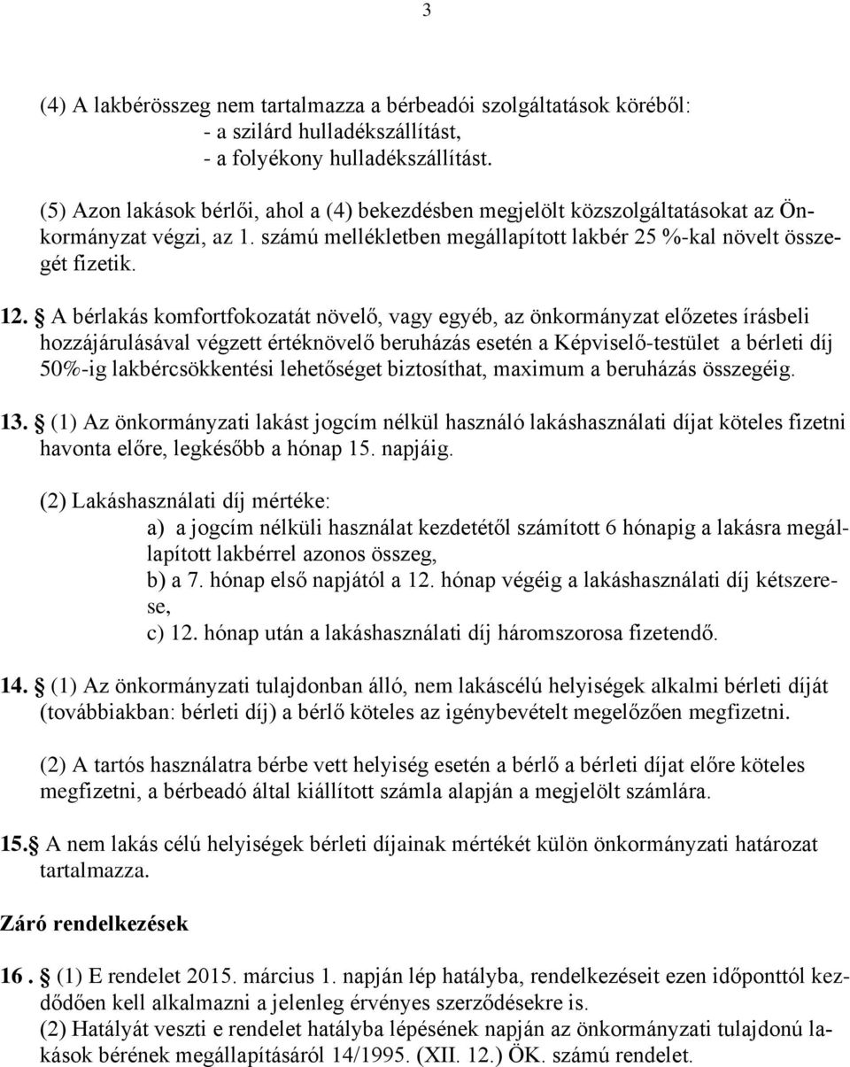 A bérlakás komfortfokozatát növelő, vagy egyéb, az önkormányzat előzetes írásbeli hozzájárulásával végzett értéknövelő beruházás esetén a Képviselő-testület a bérleti díj 50%-ig lakbércsökkentési