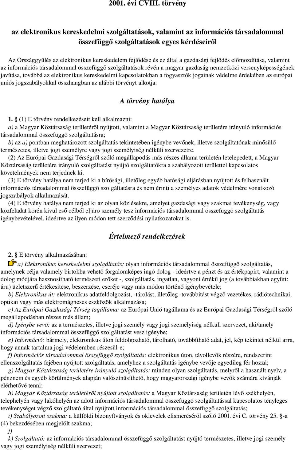 által a gazdasági fejlődés előmozdítása, valamint az információs társadalommal összefüggő szolgáltatások révén a magyar gazdaság nemzetközi versenyképességének javítása, továbbá az elektronikus