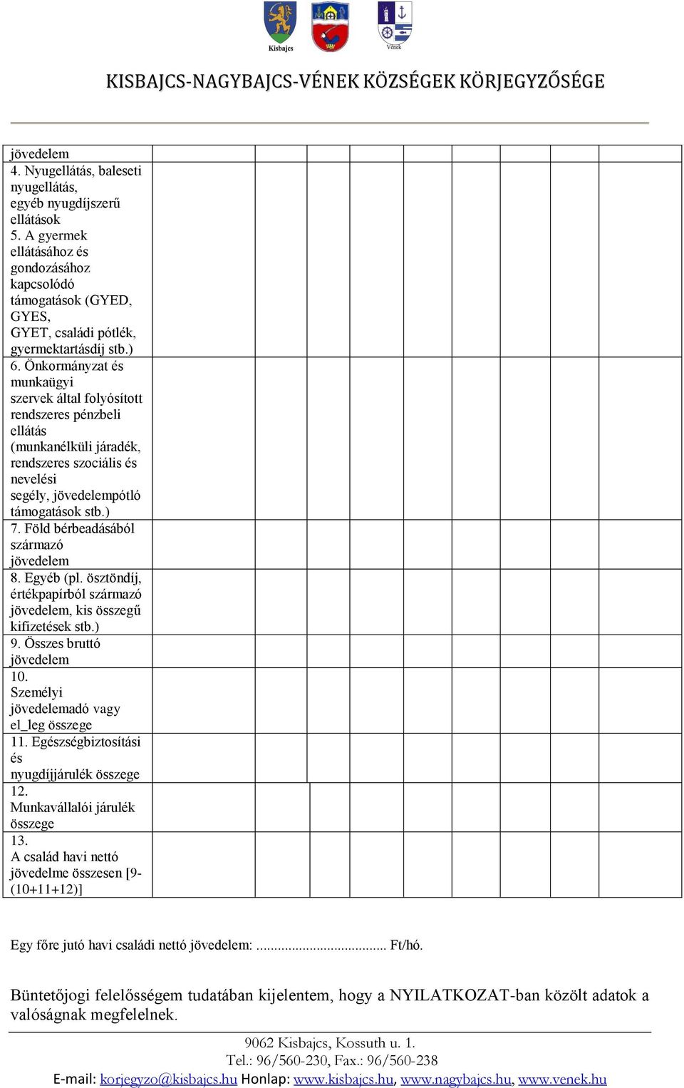 Föld bérbeadásából származó jövedelem 8. Egyéb (pl. ösztöndíj, értékpapírból származó jövedelem, kis összegű kifizetések stb.) 9. Összes bruttó jövedelem 10.