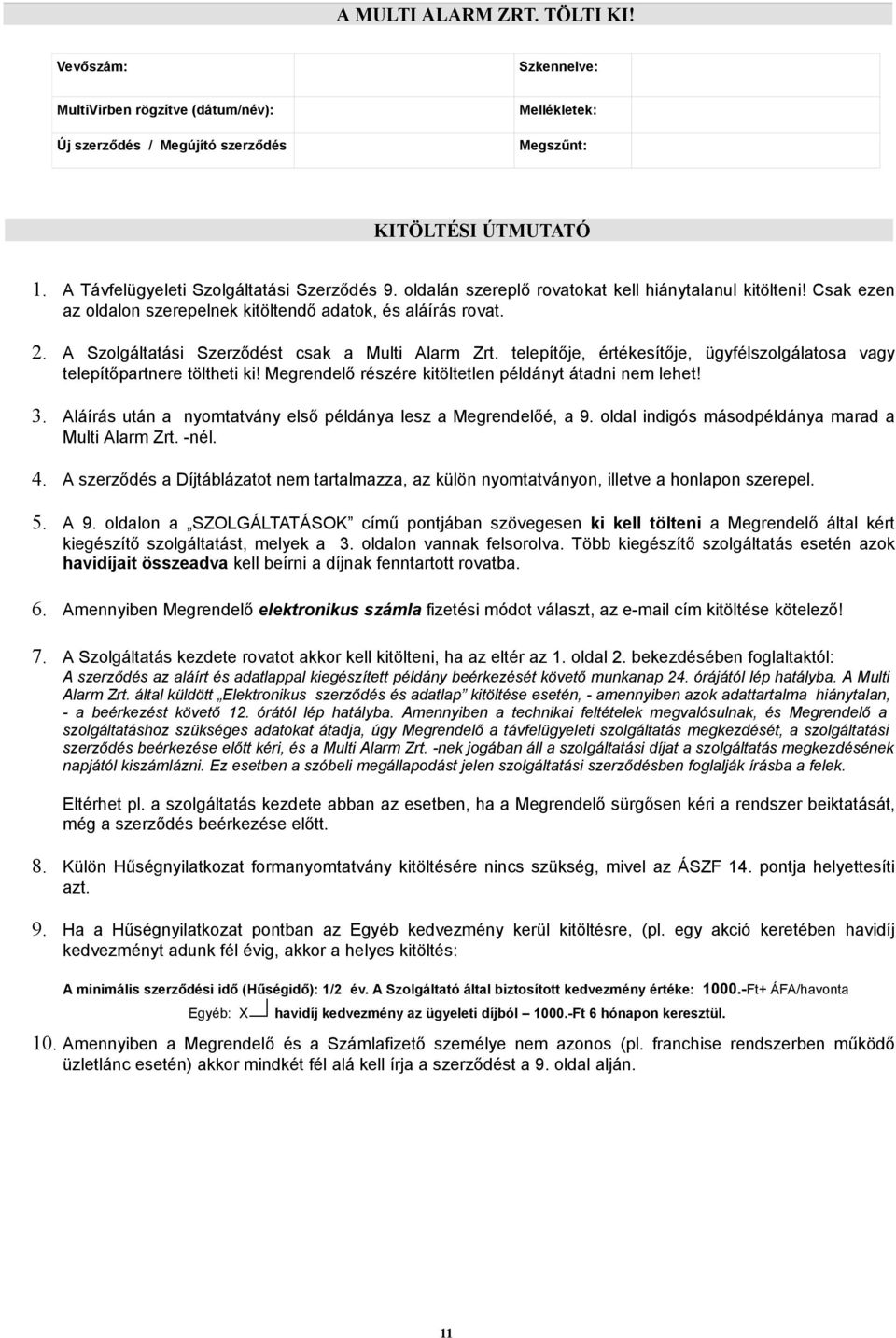 A Szolgáltatási Szerződést csak a Multi Alarm Zrt. telepítője, értékesítője, ügyfélszolgálatosa vagy telepítőpartnere töltheti ki! Megrendelő részére kitöltetlen példányt átadni nem lehet! 3.