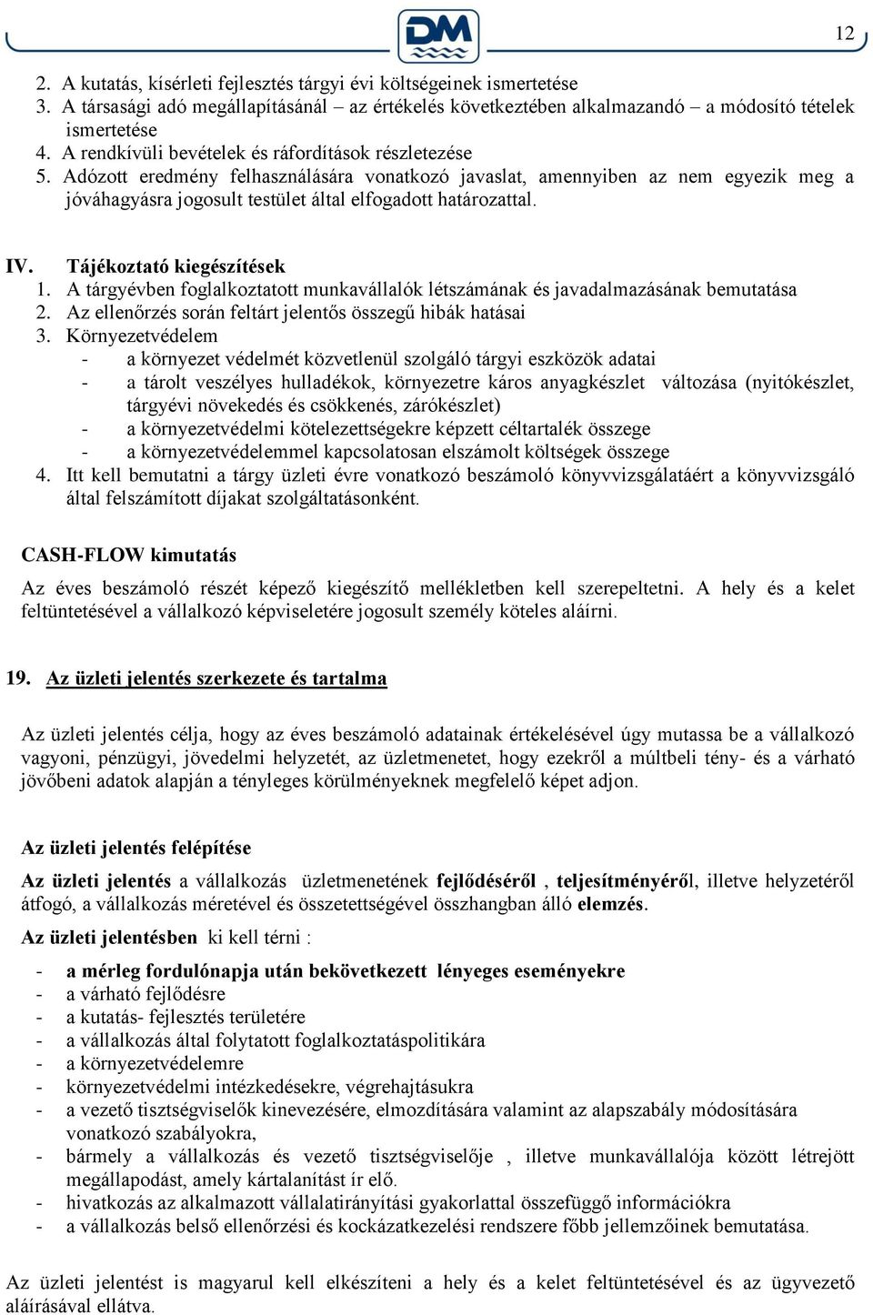 Adózott eredmény felhasználására vonatkozó javaslat, amennyiben az nem egyezik meg a jóváhagyásra jogosult testület által elfogadott határozattal. 12 IV. Tájékoztató kiegészítések 1.