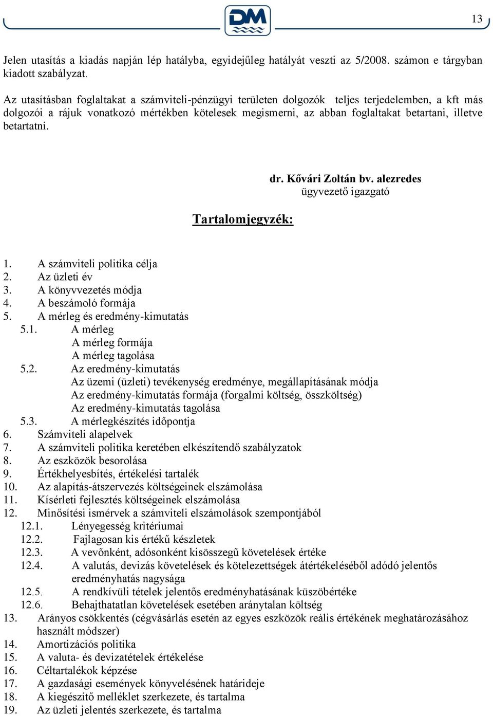 betartatni. Tartalomjegyzék: dr. Kővári Zoltán bv. alezredes ügyvezető igazgató 1. A számviteli politika célja 2. Az üzleti év 3. A könyvvezetés módja 4. A beszámoló formája 5.