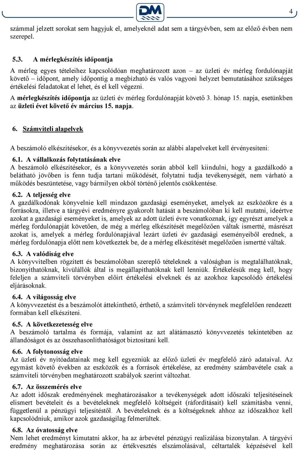 bemutatásához szükséges értékelési feladatokat el lehet, és el kell végezni. A mérlegkészítés időpontja az üzleti év mérleg fordulónapját követő 3. hónap 15.