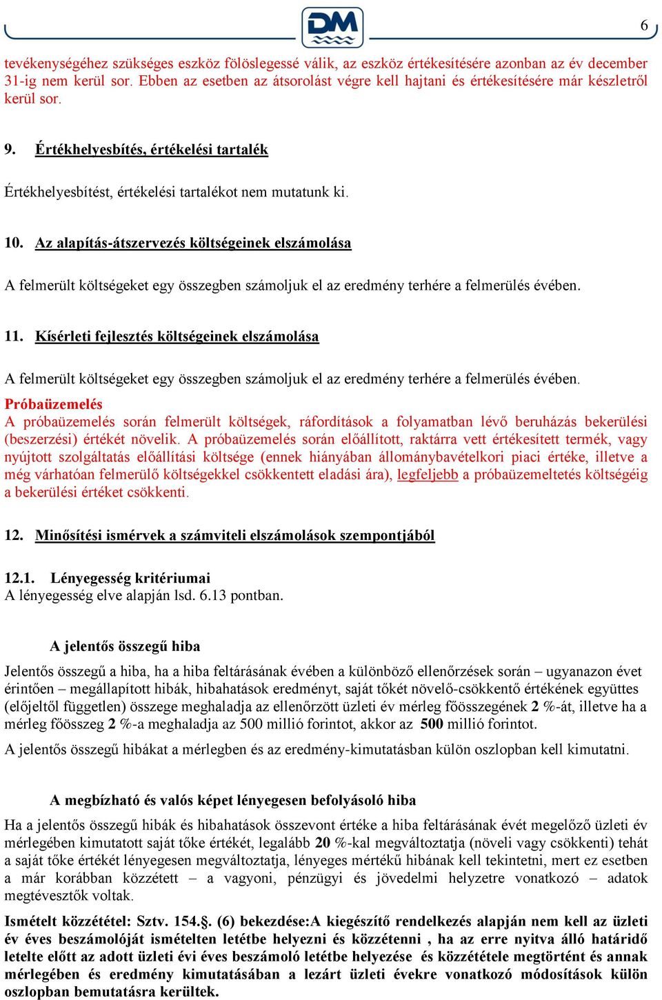 Az alapítás-átszervezés költségeinek elszámolása A felmerült költségeket egy összegben számoljuk el az eredmény terhére a felmerülés évében. 11.
