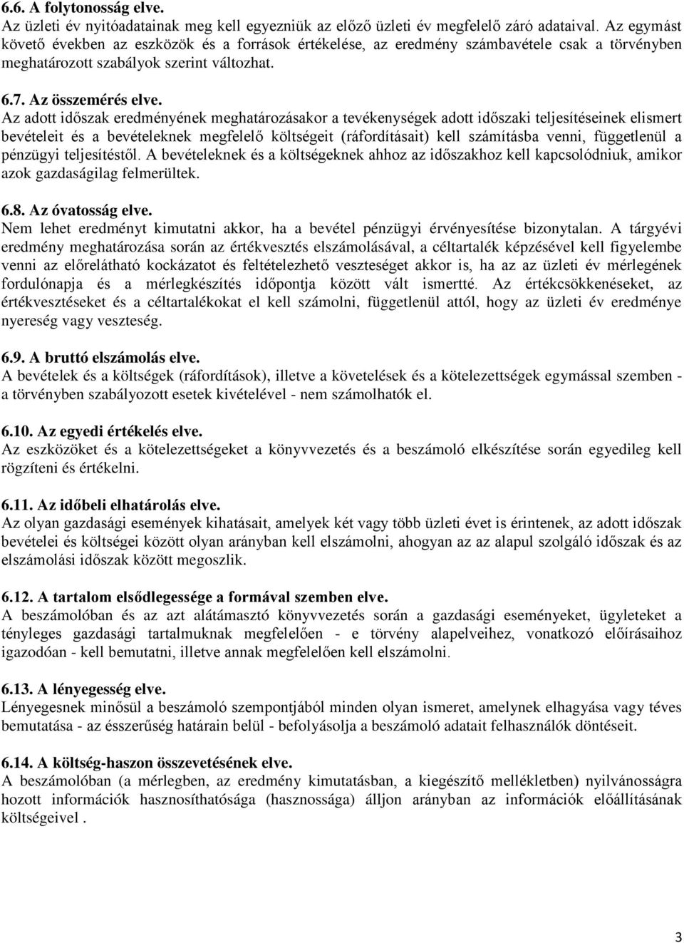 Az adott időszak eredményének meghatározásakor a tevékenységek adott időszaki teljesítéseinek elismert bevételeit és a bevételeknek megfelelő költségeit (ráfordításait) kell számításba venni,