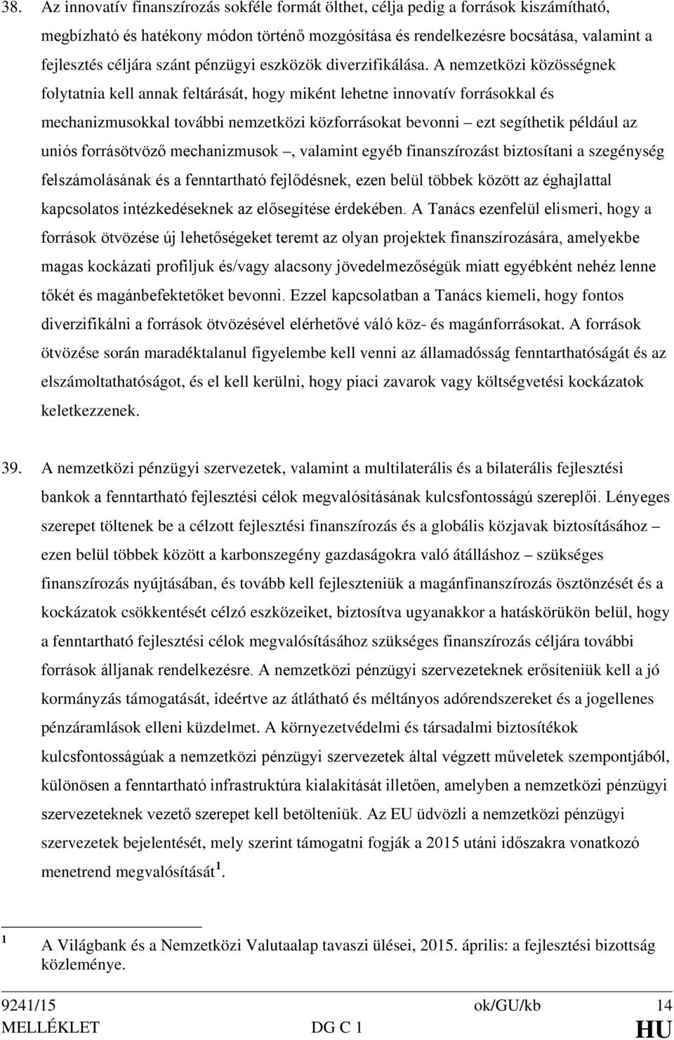 A nemzetközi közösségnek folytatnia kell annak feltárását, hogy miként lehetne innovatív forrásokkal és mechanizmusokkal további nemzetközi közforrásokat bevonni ezt segíthetik például az uniós