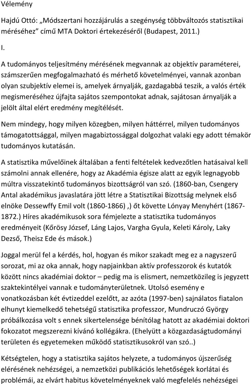 teszik, a valós érték megismeréséhez újfajta sajátos szempontokat adnak, sajátosan árnyalják a jelölt által elért eredmény megítélését.