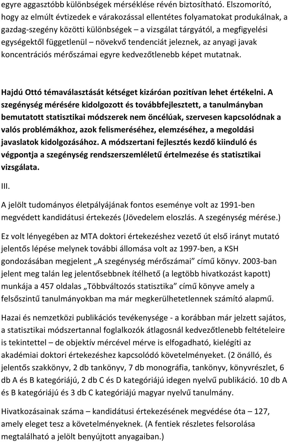 tendenciát jeleznek, az anyagi javak koncentrációs mérőszámai egyre kedvezőtlenebb képet mutatnak. Hajdú Ottó témaválasztását kétséget kizáróan pozitívan lehet értékelni.