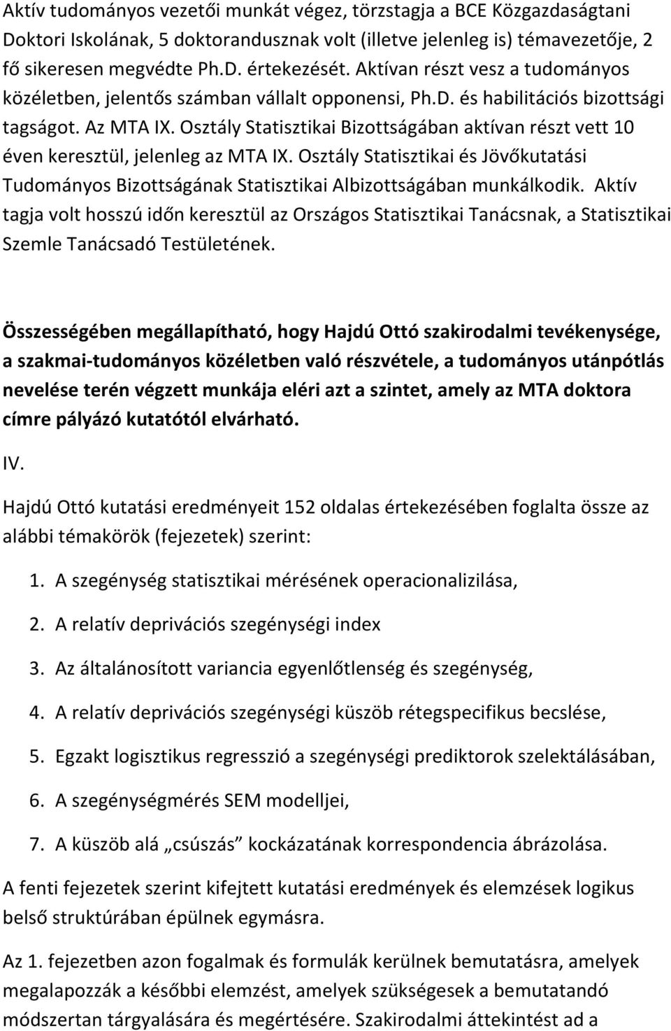 Osztály Statisztikai Bizottságában aktívan részt vett 10 éven keresztül, jelenleg az MTA IX. Osztály Statisztikai és Jövőkutatási Tudományos Bizottságának Statisztikai Albizottságában munkálkodik.