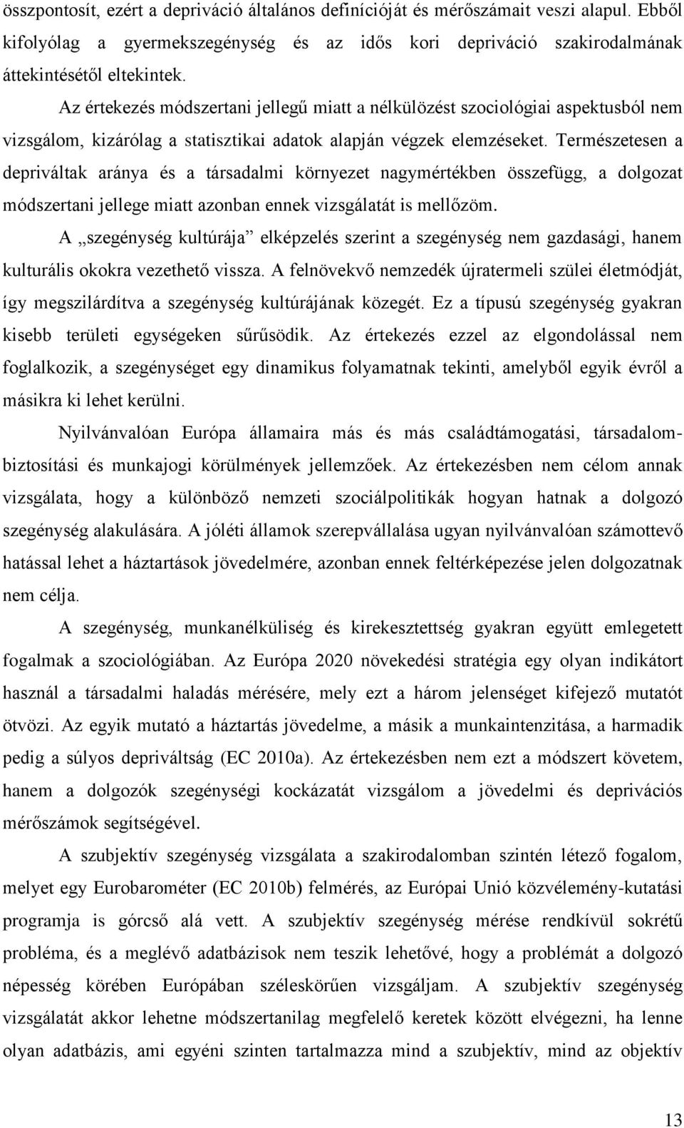 Természetesen a depriváltak aránya és a társadalmi környezet nagymértékben összefügg, a dolgozat módszertani jellege miatt azonban ennek vizsgálatát is mellőzöm.