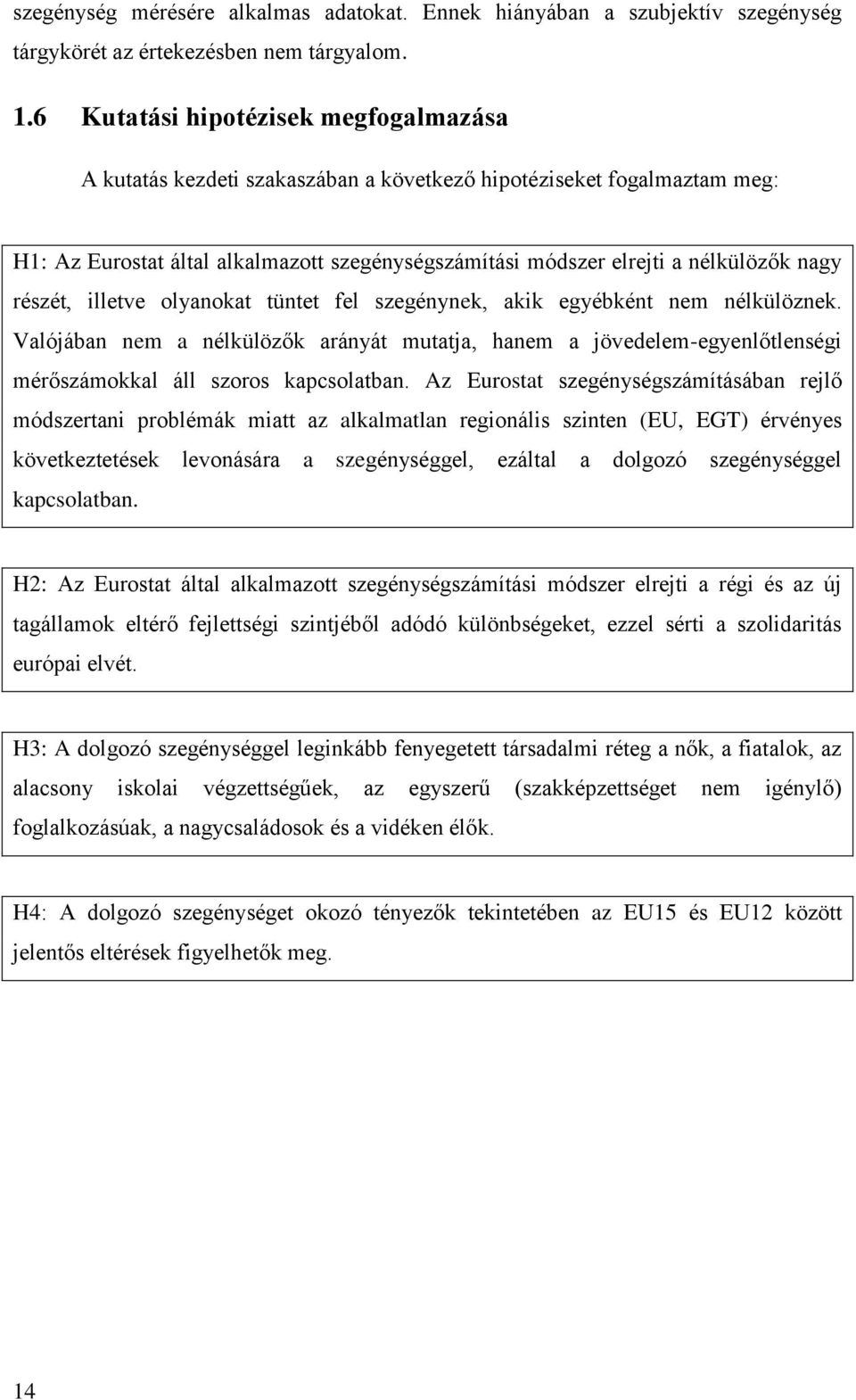részét, illetve olyanokat tüntet fel szegénynek, akik egyébként nem nélkülöznek. Valójában nem a nélkülözők arányát mutatja, hanem a jövedelem-egyenlőtlenségi mérőszámokkal áll szoros kapcsolatban.