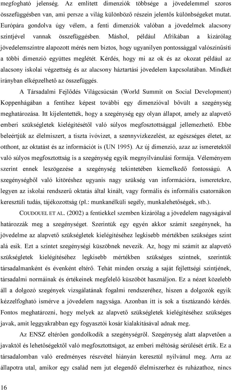 Máshol, például Afrikában a kizárólag jövedelemszintre alapozott mérés nem biztos, hogy ugyanilyen pontossággal valószínűsíti a többi dimenzió együttes meglétét.