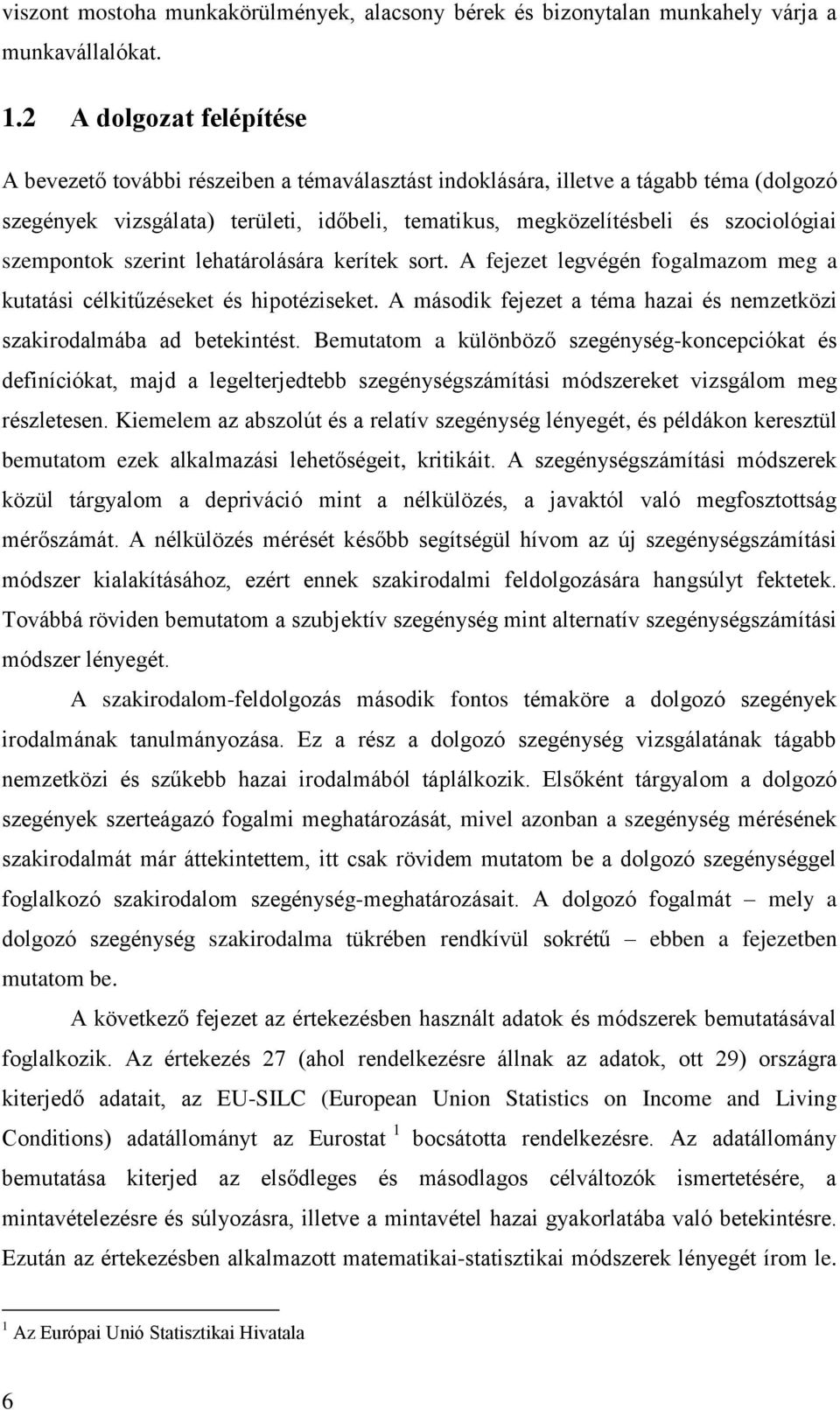 szempontok szerint lehatárolására kerítek sort. A fejezet legvégén fogalmazom meg a kutatási célkitűzéseket és hipotéziseket.
