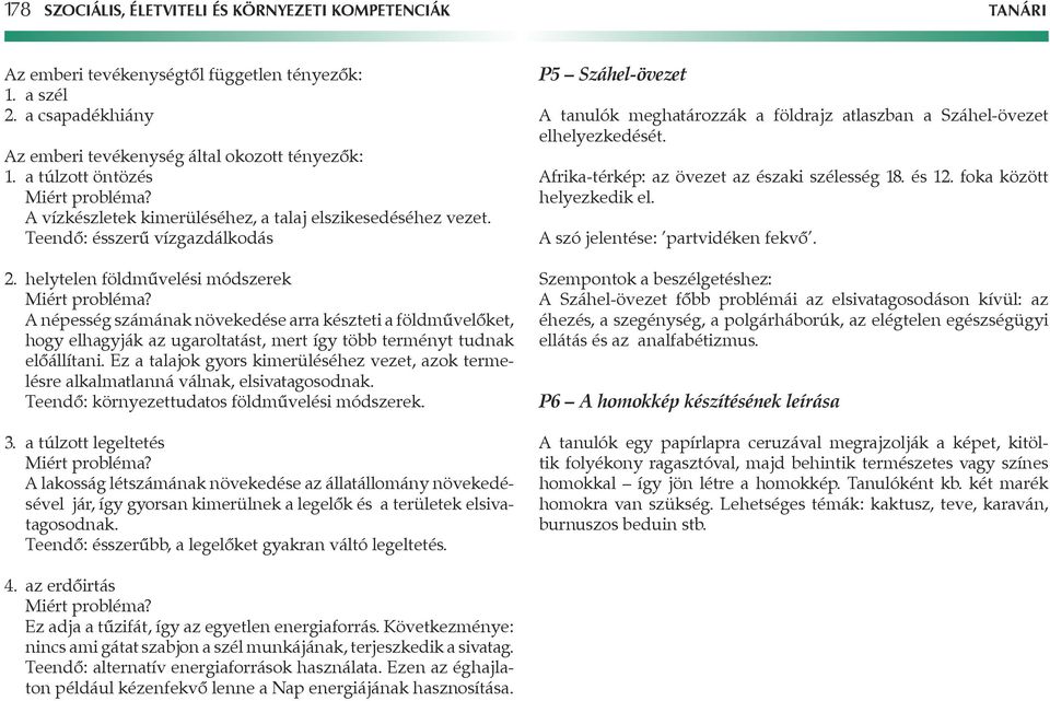 A népesség számának növekedése arra készteti a földmûvelôket, hogy elhagyják az ugaroltatást, mert így több terményt tudnak elôállítani.