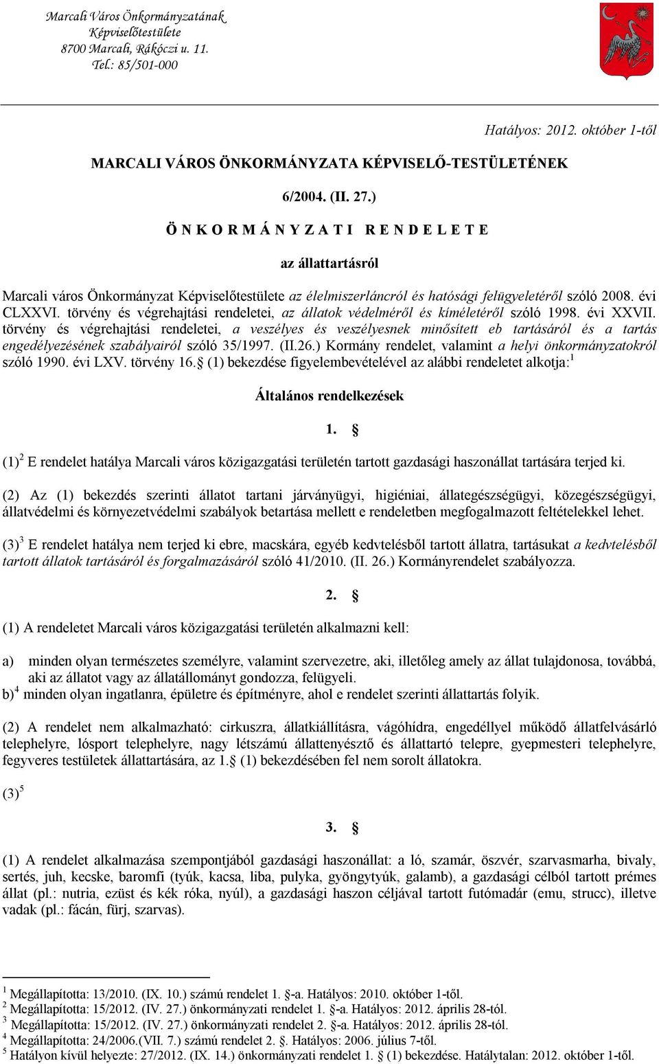 évi CLXXVI. törvény és végrehajtási rendeletei, az állatok védelméről és kíméletéről szóló 1998. évi XXVII.