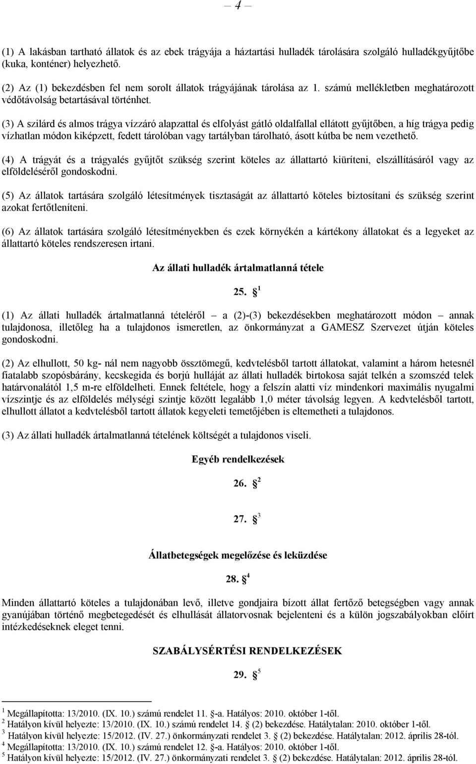 (3) A szilárd és almos trágya vízzáró alapzattal és elfolyást gátló oldalfallal ellátott gyűjtőben, a híg trágya pedig vízhatlan módon kiképzett, fedett tárolóban vagy tartályban tárolható, ásott