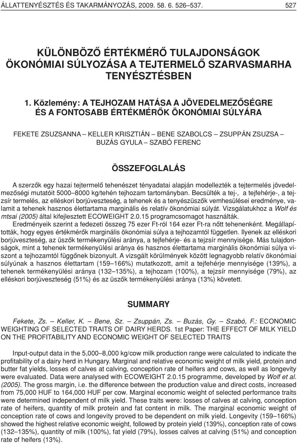 szerzôk egy hazai tejtermelô tehenészet tényadatai alapján modellezték a tejtermelés jövedelmezôségi mutatóit 5000 8000 kg/tehén tejhozam tartományban.