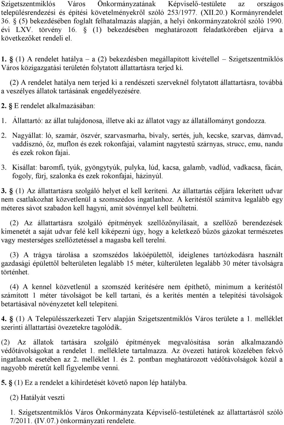 90. évi LXV. törvény 16. (1) bekezdésében meghatározott feladatkörében eljárva a következőket rendeli el. 1. (1) A rendelet hatálya a (2) bekezdésben megállapított kivétellel Szigetszentmiklós Város közigazgatási területén folytatott állattartásra terjed ki.