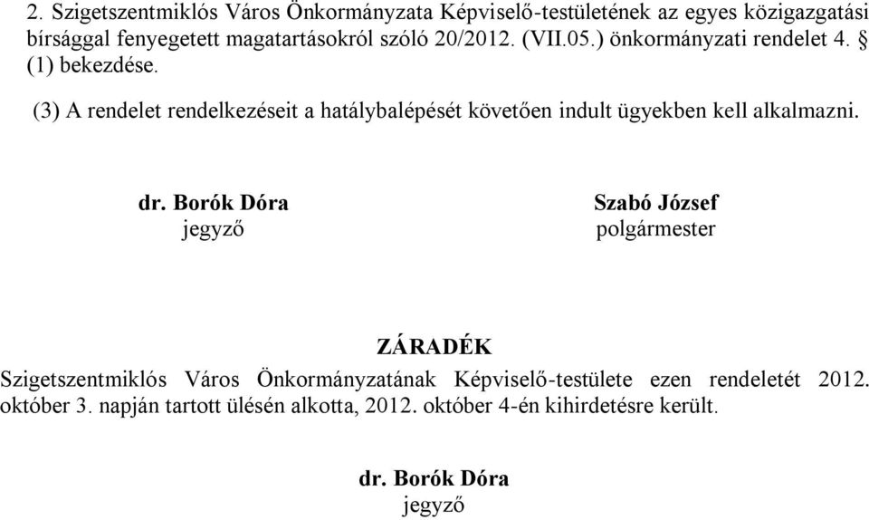 (3) A rendelet rendelkezéseit a hatálybalépését követően indult ügyekben kell alkalmazni. dr.