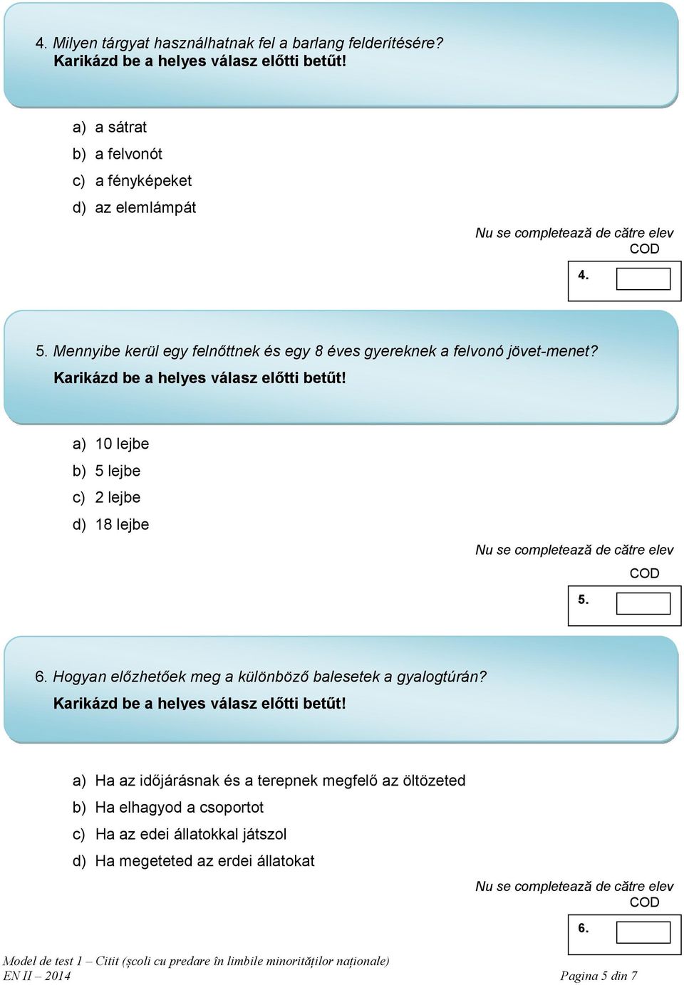 a) 10 lejbe b) 5 lejbe c) 2 lejbe d) 18 lejbe 5. 6. Hogyan előzhetőek meg a különböző balesetek a gyalogtúrán?