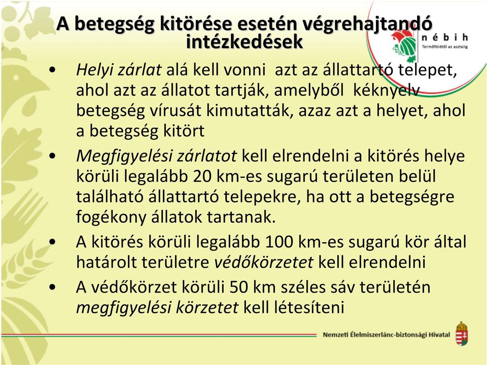 körüli legalább 20 km-es sugarúterületen belül találhatóállattartótelepekre, ha ott a betegségre fogékony állatok tartanak.