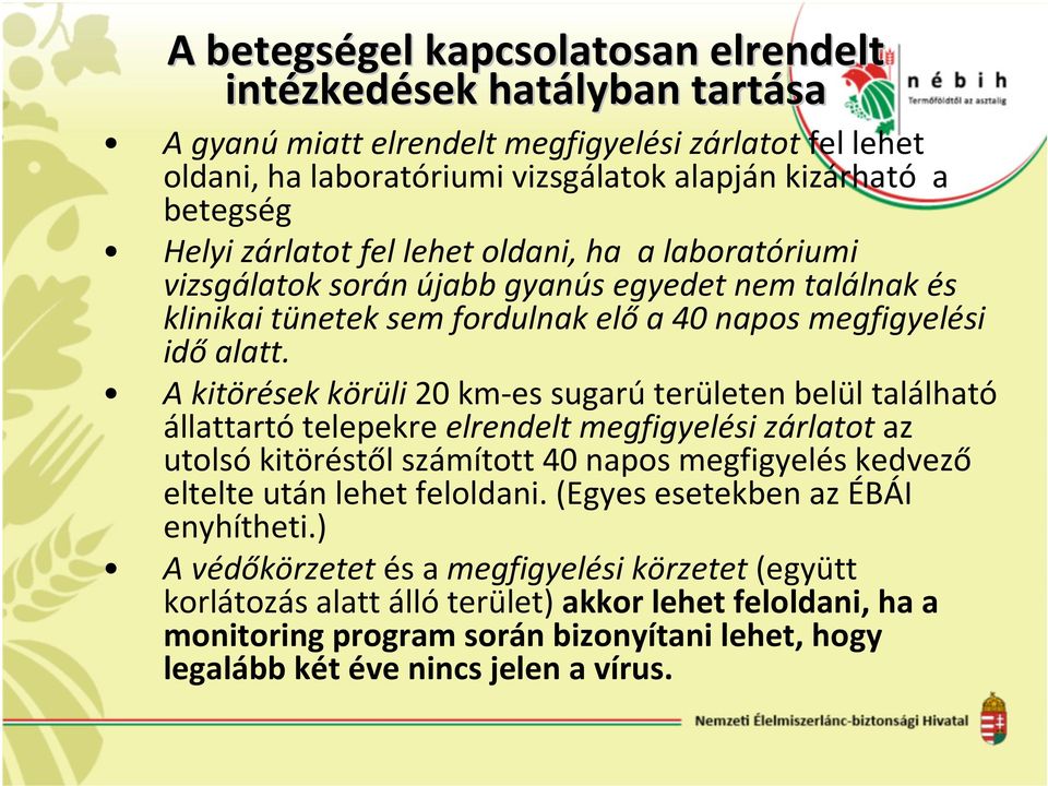 A kitörések körüli 20 km-es sugarú területen belül található állattartótelepekreelrendelt megfigyelési zárlatotaz utolsó kitöréstől számított 40 napos megfigyelés kedvező eltelte után lehet feloldani.