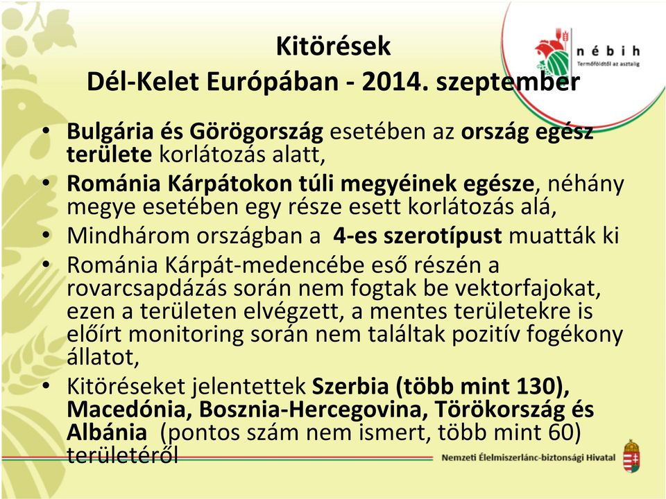 része esett korlátozás alá, Mindhárom országban a 4-es szerotípust muatták ki Románia Kárpát-medencébe esőrészén a rovarcsapdázás során nem fogtak be