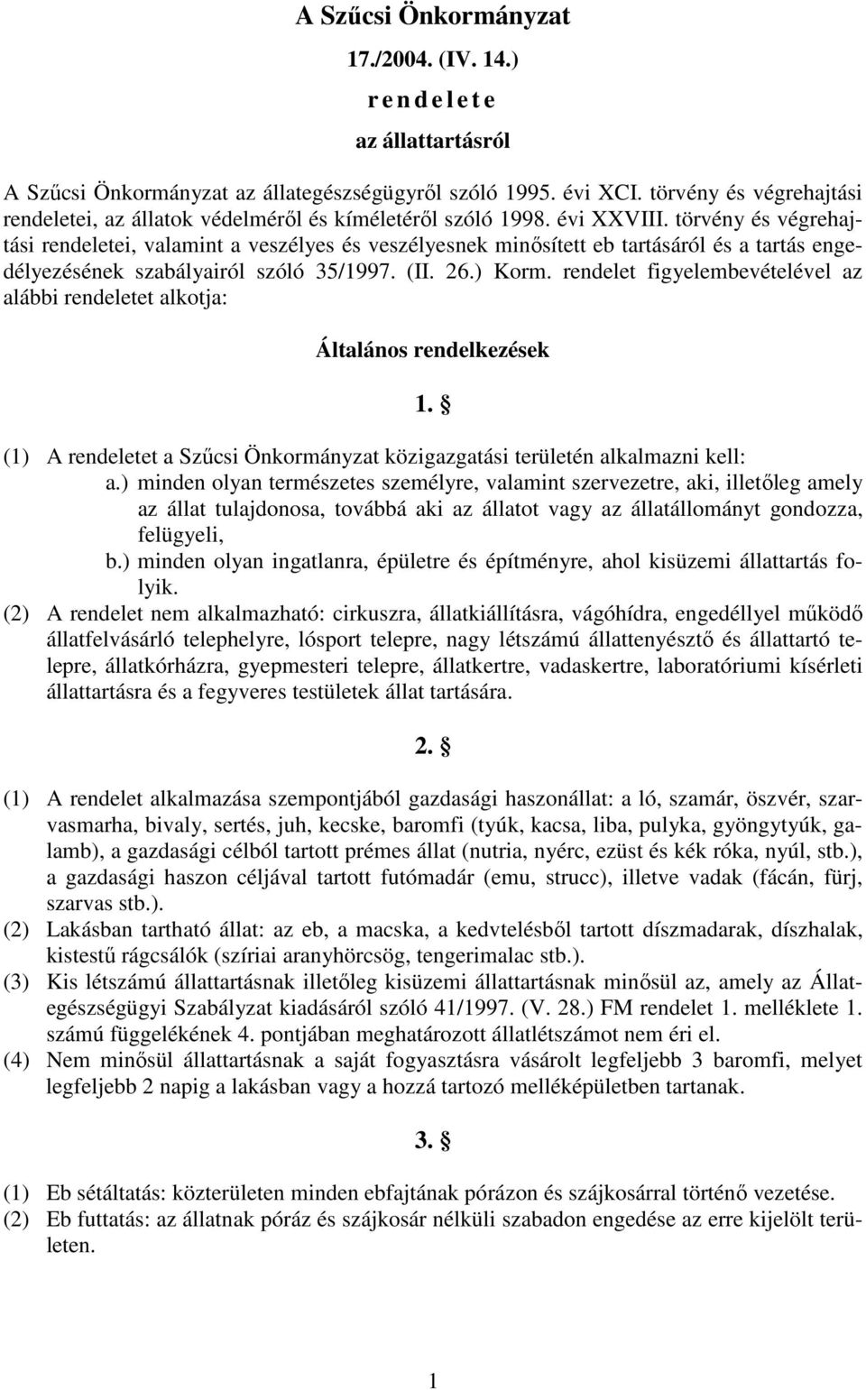 törvény és végrehajtási rendeletei, valamint a veszélyes és veszélyesnek minısített eb tartásáról és a tartás engedélyezésének szabályairól szóló 35/1997. (II. 26.) Korm.