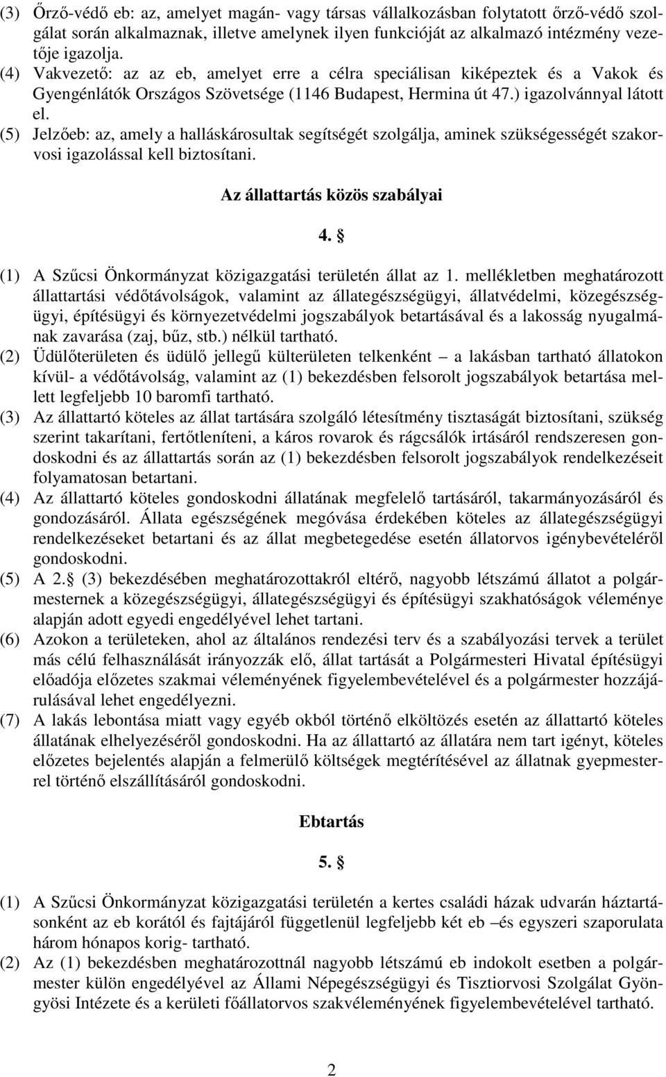 (5) Jelzıeb: az, amely a halláskárosultak segítségét szolgálja, aminek szükségességét szakorvosi igazolással kell biztosítani. Az állattartás közös szabályai 4.