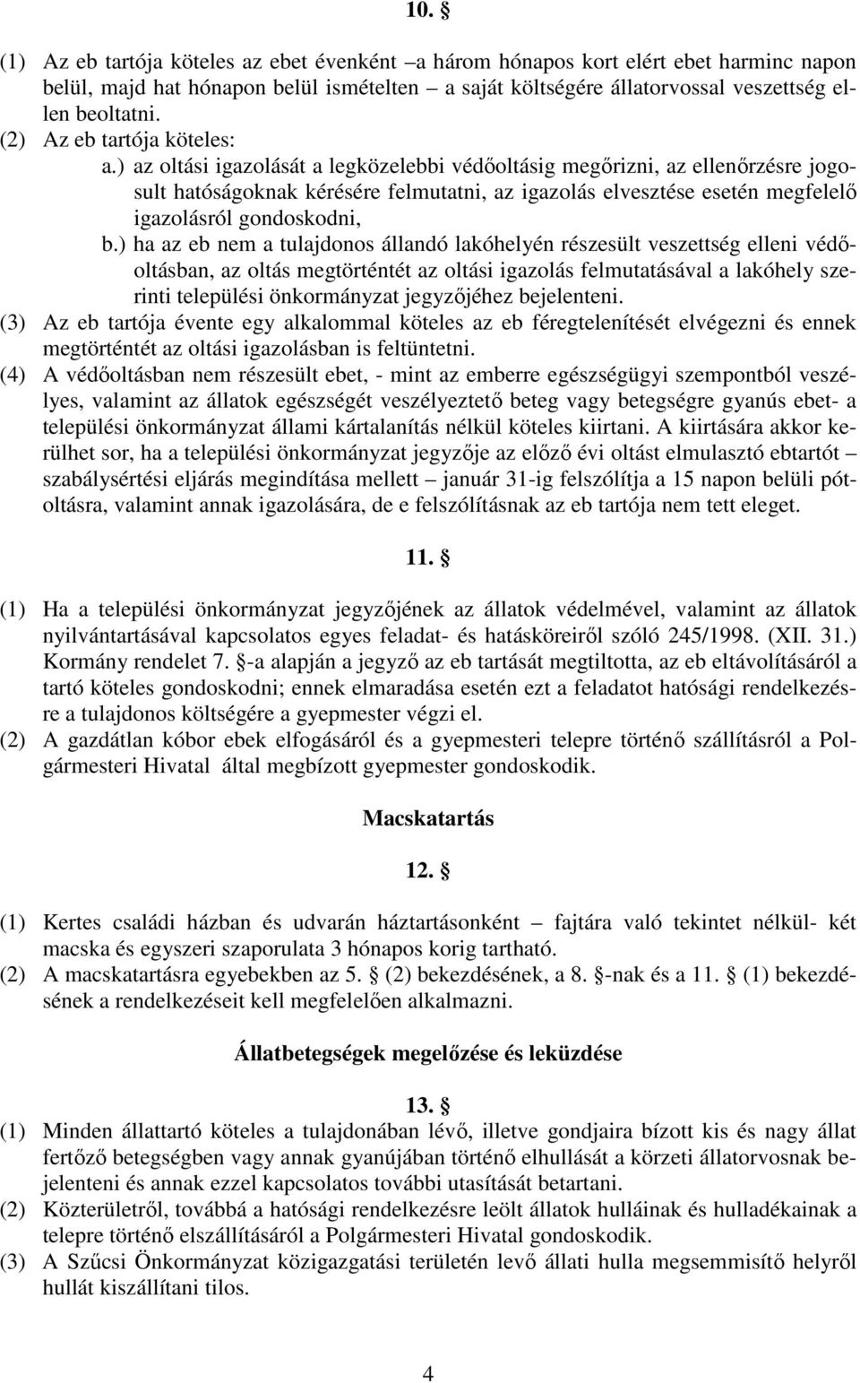 ) az oltási igazolását a legközelebbi védıoltásig megırizni, az ellenırzésre jogosult hatóságoknak kérésére felmutatni, az igazolás elvesztése esetén megfelelı igazolásról gondoskodni, b.