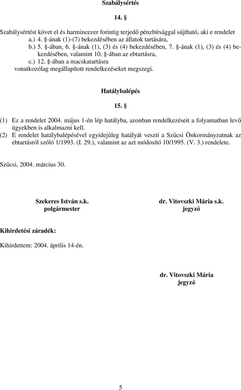 Hatálybalépés 15. (1) Ez a rendelet 2004. május 1én lép hatályba, azonban rendelkezéseit a folyamatban levı ügyekben is alkalmazni kell.