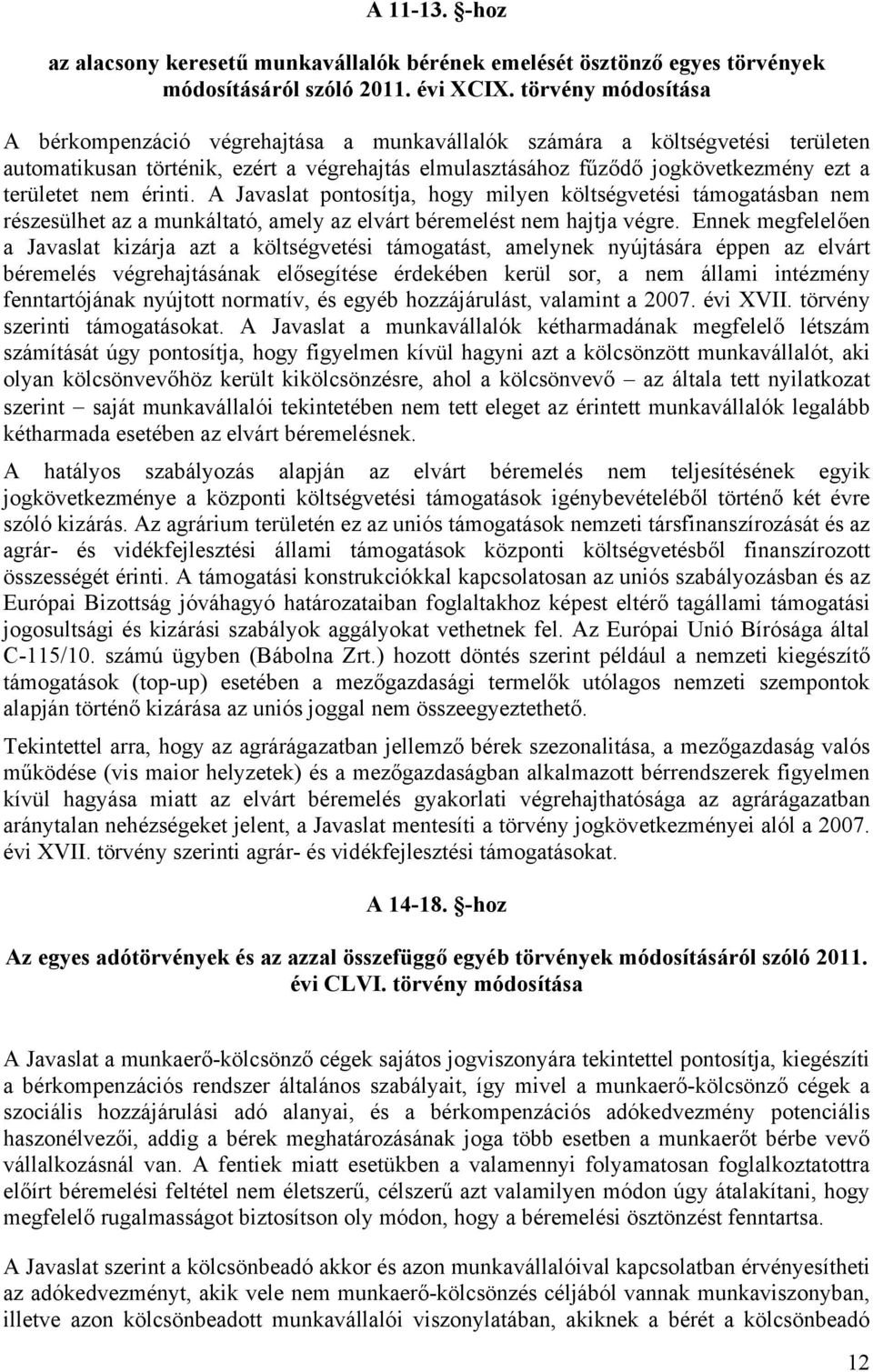 nem érinti. A Javaslat pontosítja, hogy milyen költségvetési támogatásban nem részesülhet az a munkáltató, amely az elvárt béremelést nem hajtja végre.