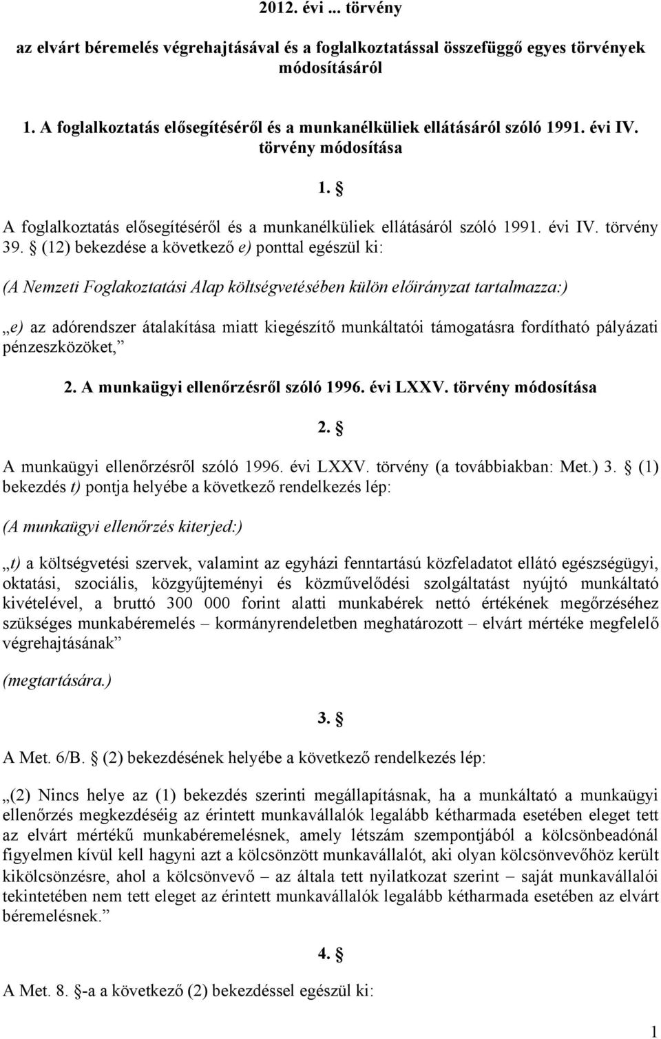 (12) bekezdése a következő e) ponttal egészül ki: (A Nemzeti Foglakoztatási Alap költségvetésében külön előirányzat tartalmazza:) e) az adórendszer átalakítása miatt kiegészítő munkáltatói