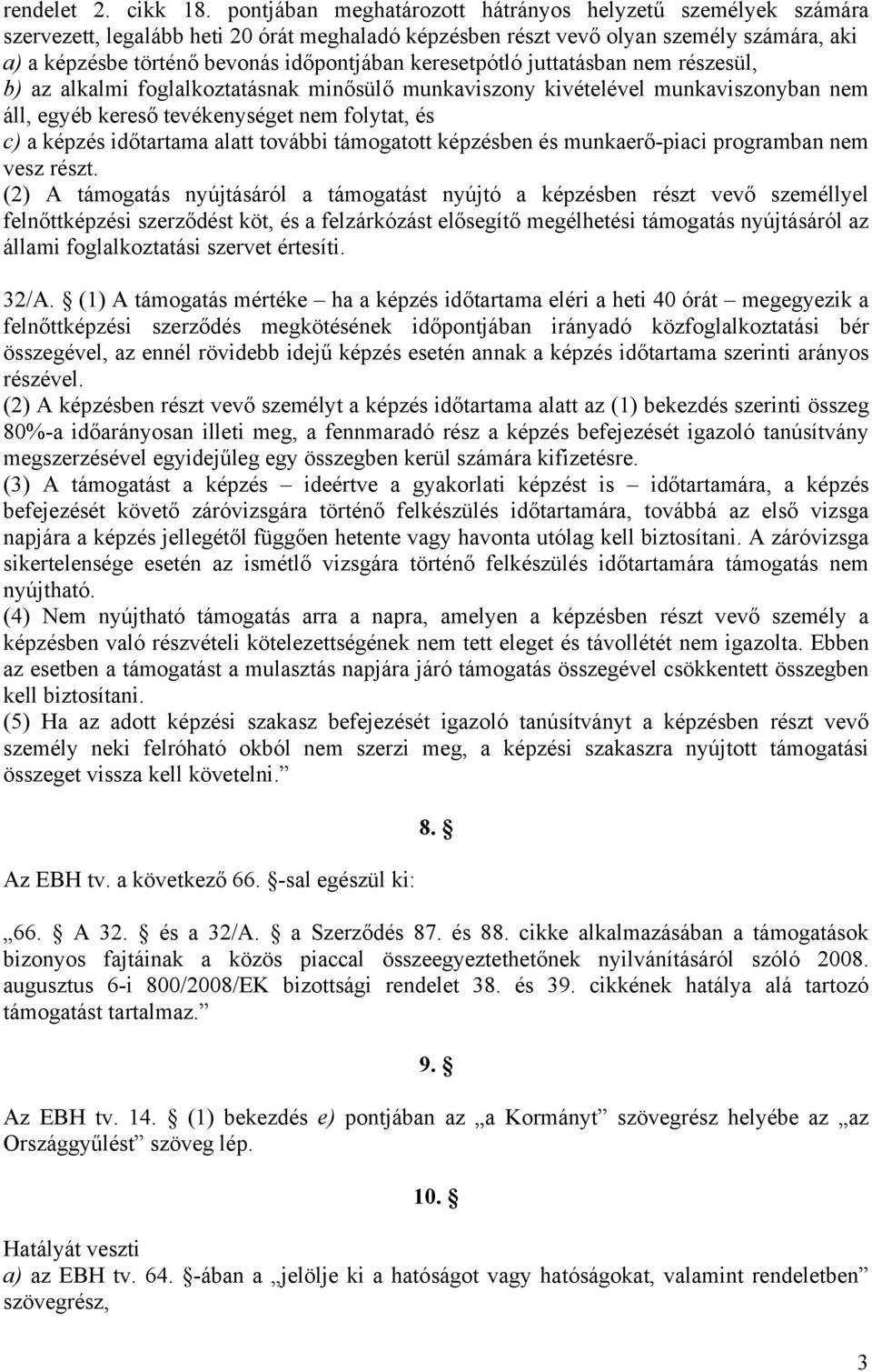 keresetpótló juttatásban nem részesül, b) az alkalmi foglalkoztatásnak minősülő munkaviszony kivételével munkaviszonyban nem áll, egyéb kereső tevékenységet nem folytat, és c) a képzés időtartama